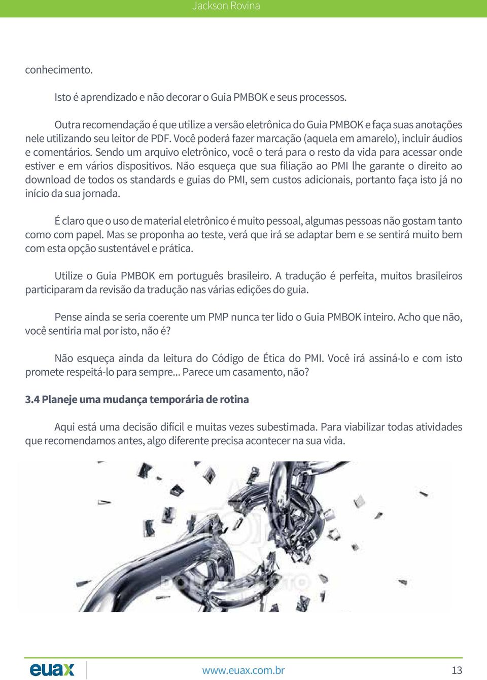 Você poderá fazer marcação (aquela em amarelo), incluir áudios e comentários. Sendo um arquivo eletrônico, você o terá para o resto da vida para acessar onde estiver e em vários dispositivos.