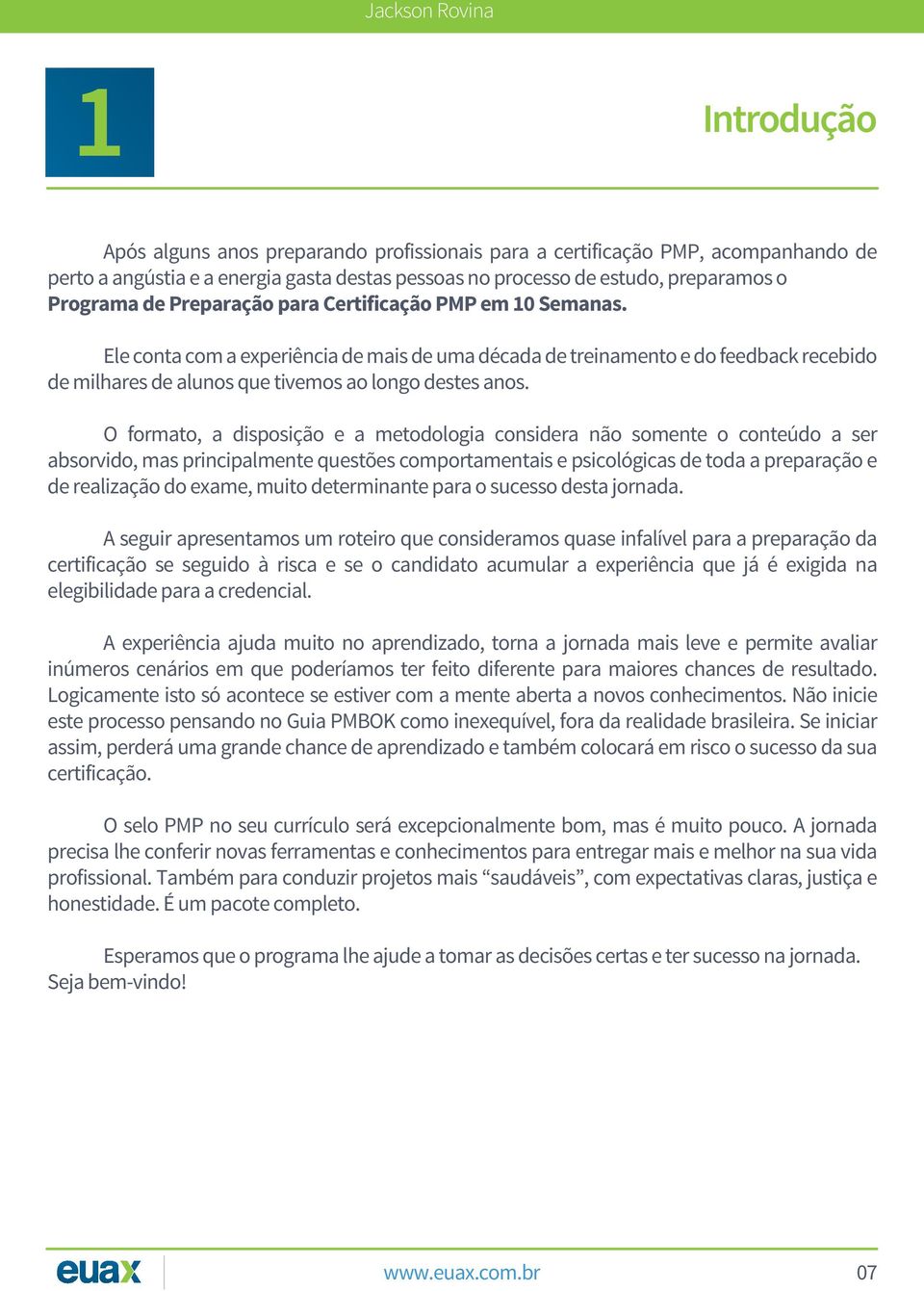 Ele conta com a experiência de mais de uma década de treinamento e do feedback recebido de milhares de alunos que tivemos ao longo destes anos.