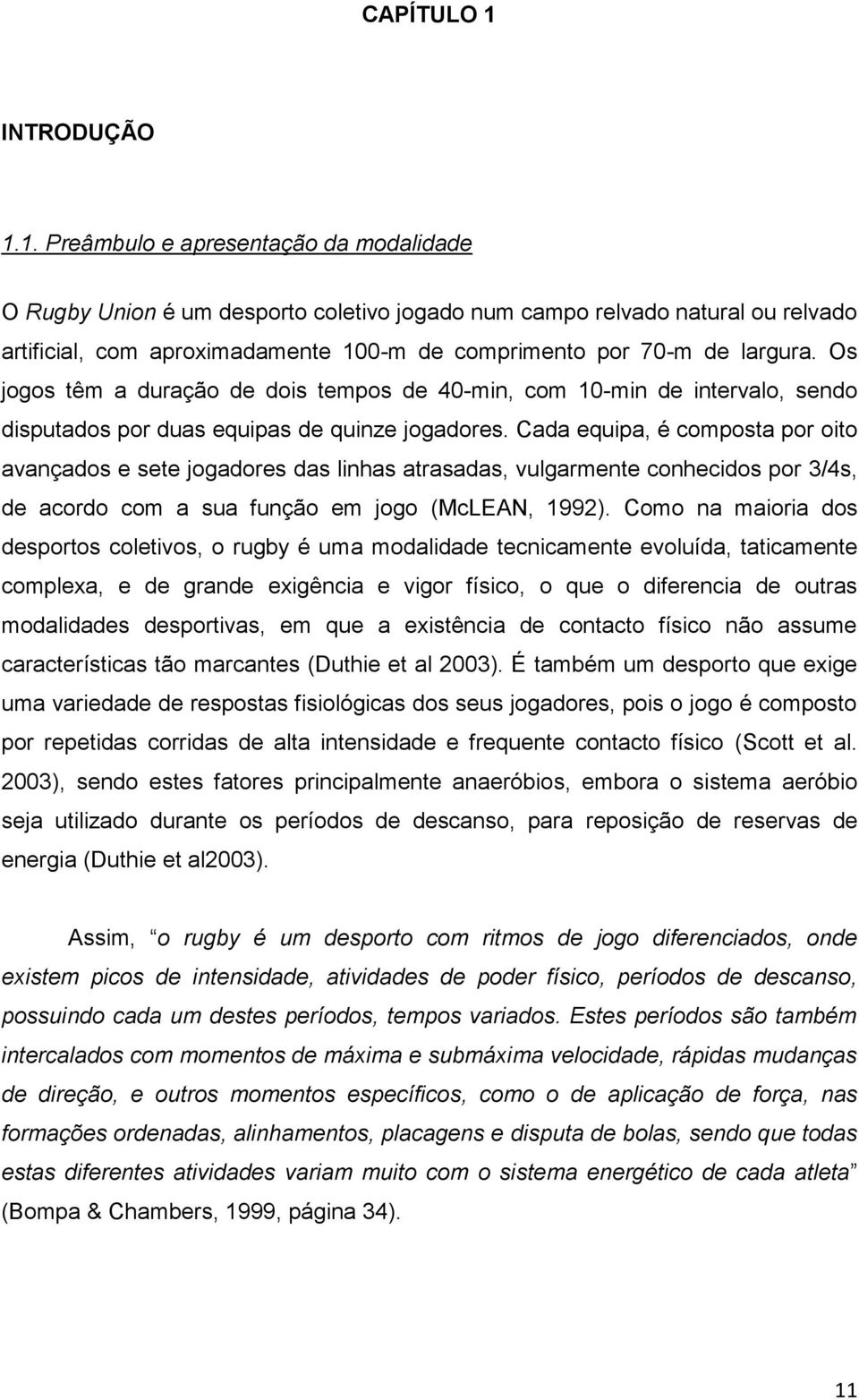 1. Preâmbulo e apresentação da modalidade O Rugby Union é um desporto coletivo jogado num campo relvado natural ou relvado artificial, com aproximadamente 100-m de comprimento por 70-m de largura.