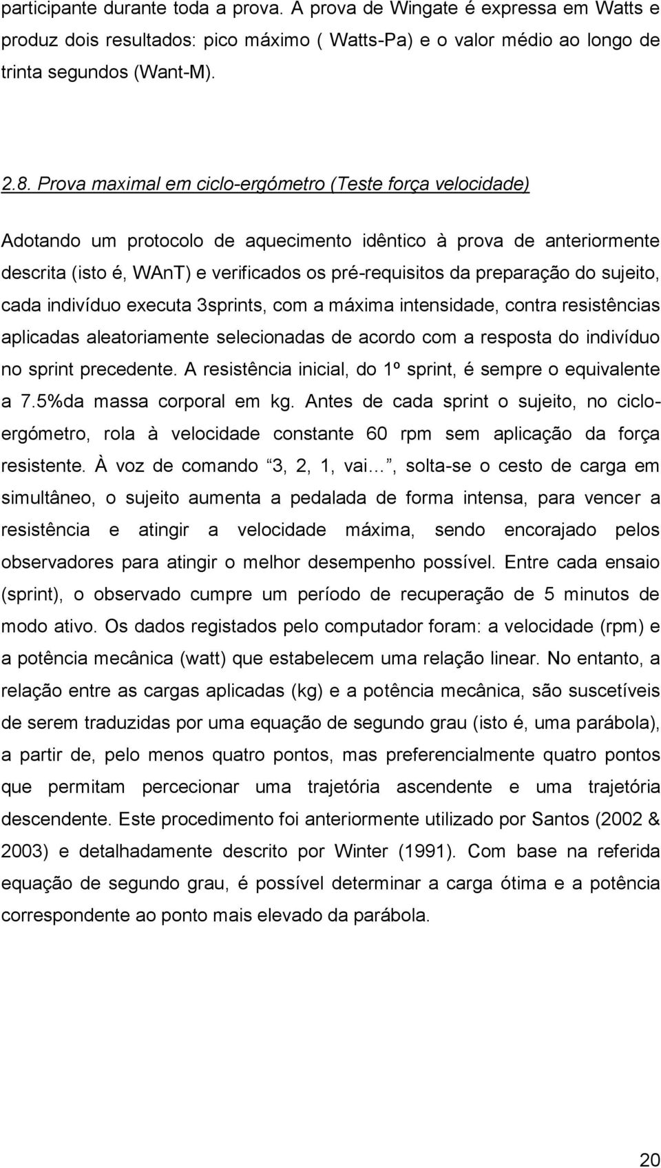 do sujeito, cada indivíduo executa 3sprints, com a máxima intensidade, contra resistências aplicadas aleatoriamente selecionadas de acordo com a resposta do indivíduo no sprint precedente.