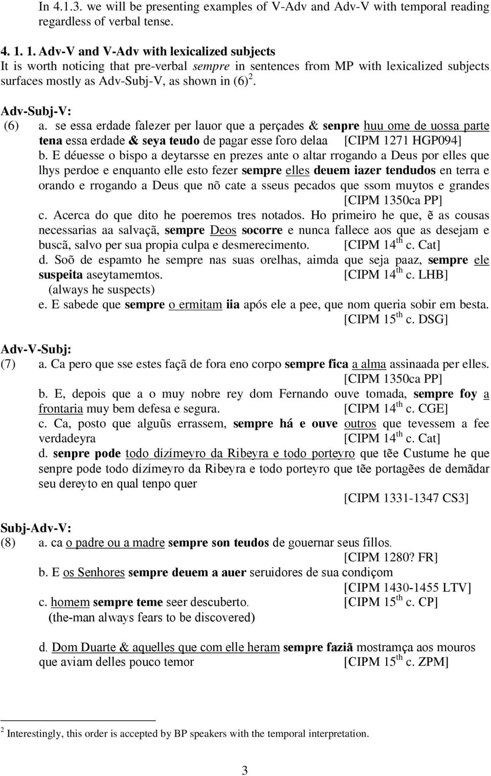 Adv-Subj-V: (6) a. se essa erdade falezer per lauor que a perçades & senpre huu ome de uossa parte tena essa erdade & seya teudo de pagar esse foro delaa [CIPM 1271 HGP094] b.