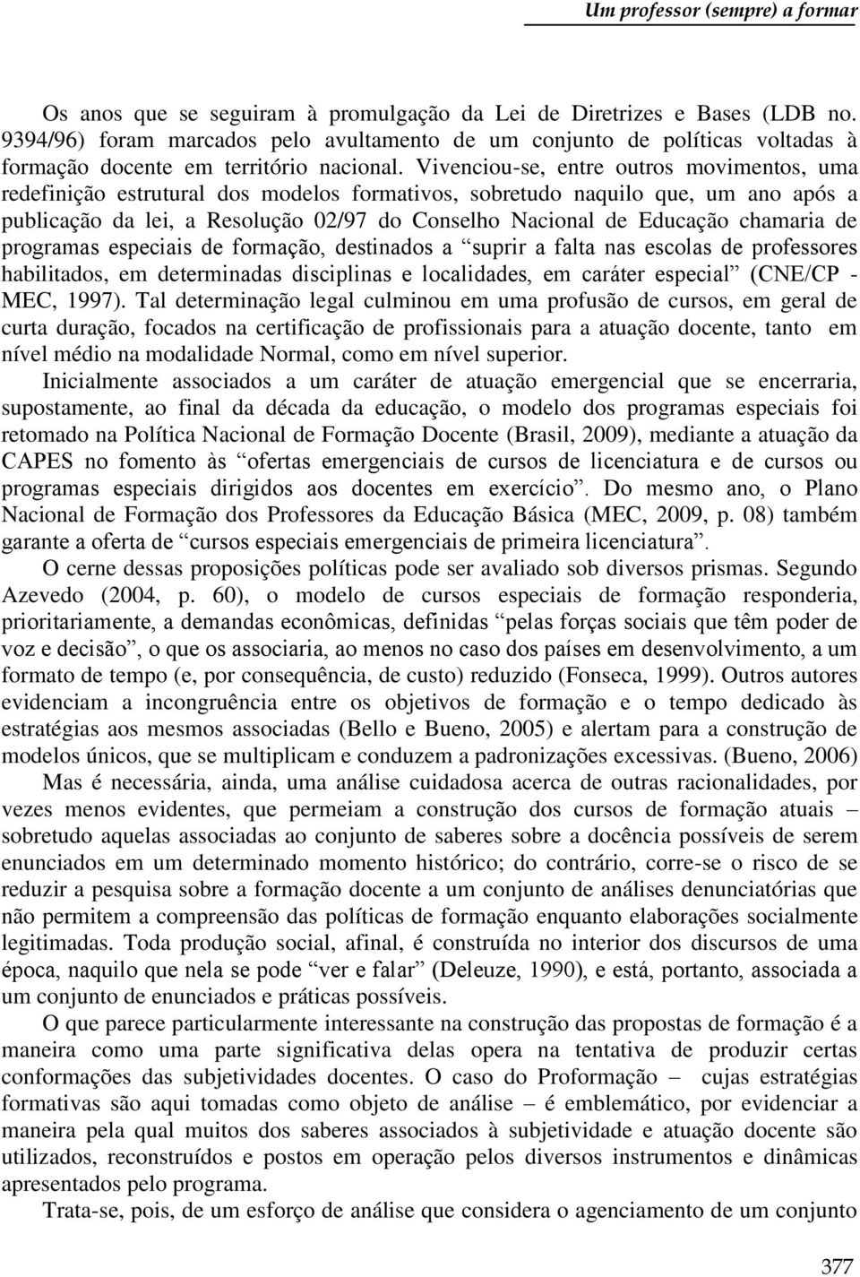 Vivenciou-se, entre outros movimentos, uma redefinição estrutural dos modelos formativos, sobretudo naquilo que, um ano após a publicação da lei, a Resolução 02/97 do Conselho Nacional de Educação