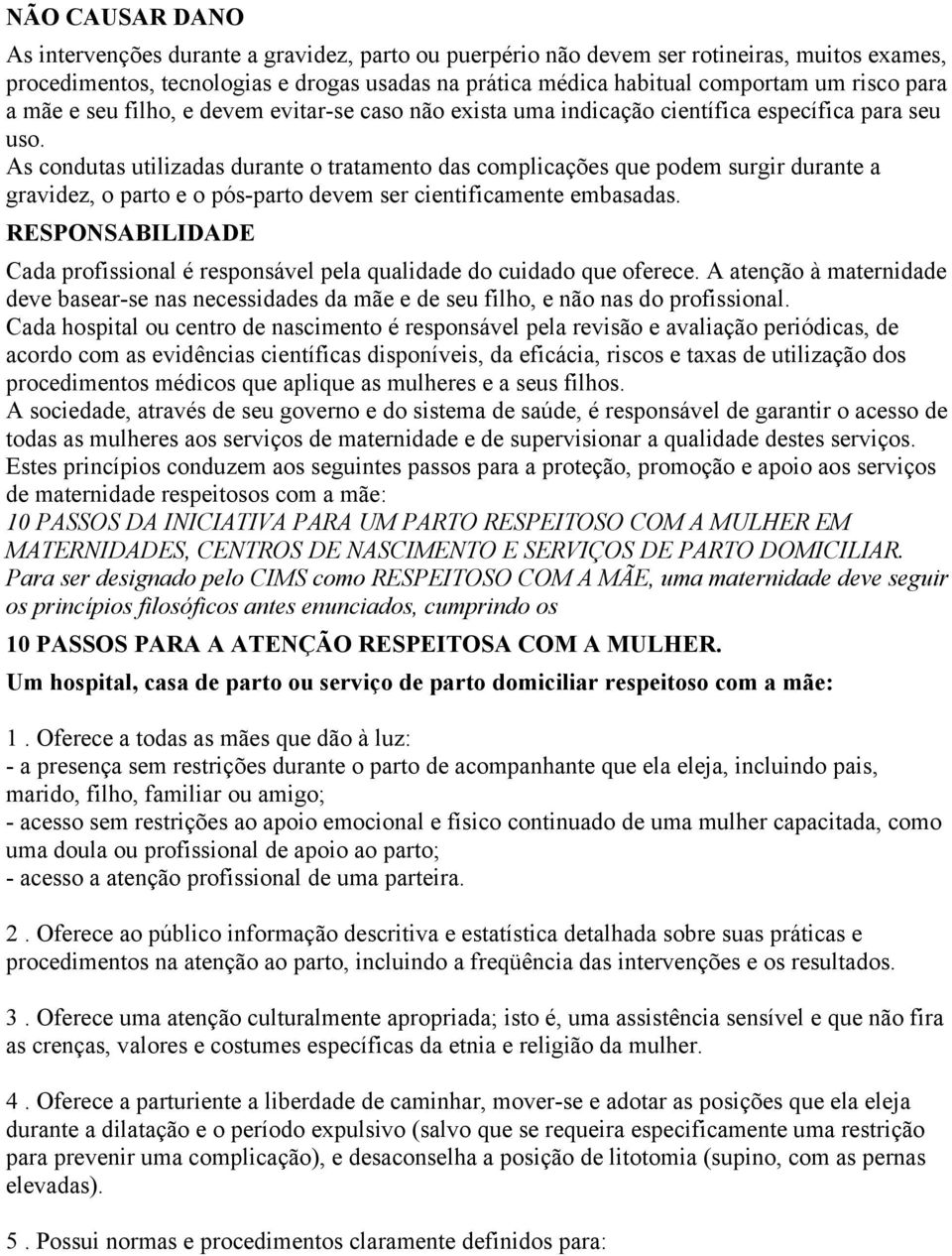 As condutas utilizadas durante o tratamento das complicações que podem surgir durante a gravidez, o parto e o pós-parto devem ser cientificamente embasadas.