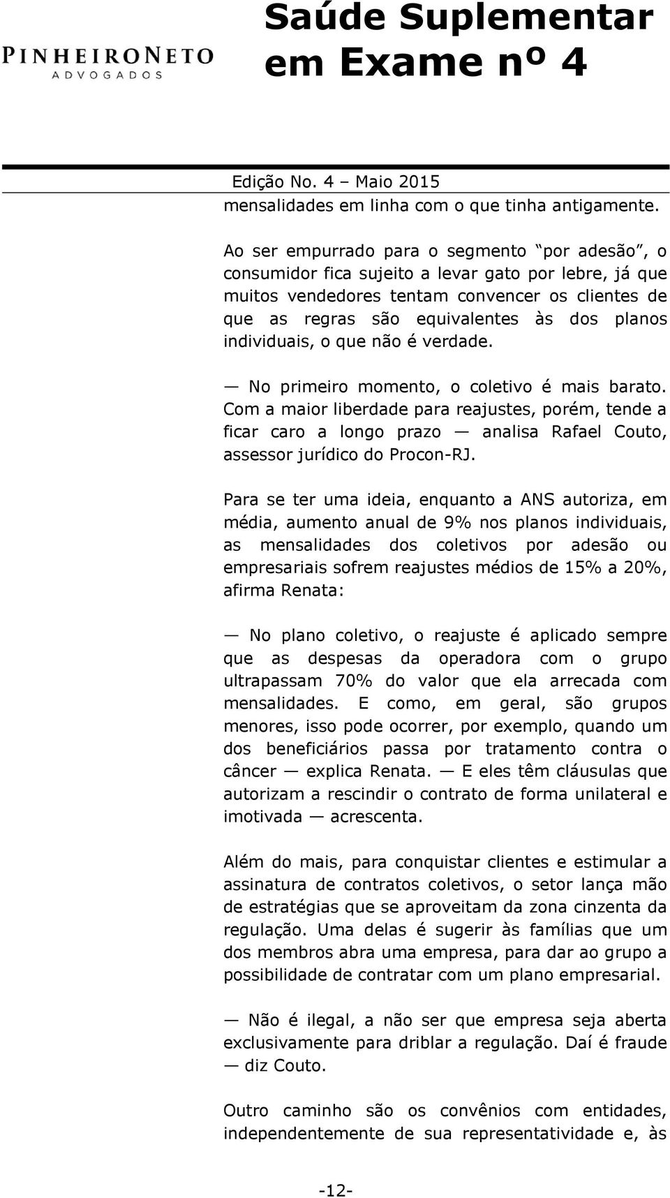 individuais, o que não é verdade. No primeiro momento, o coletivo é mais barato.