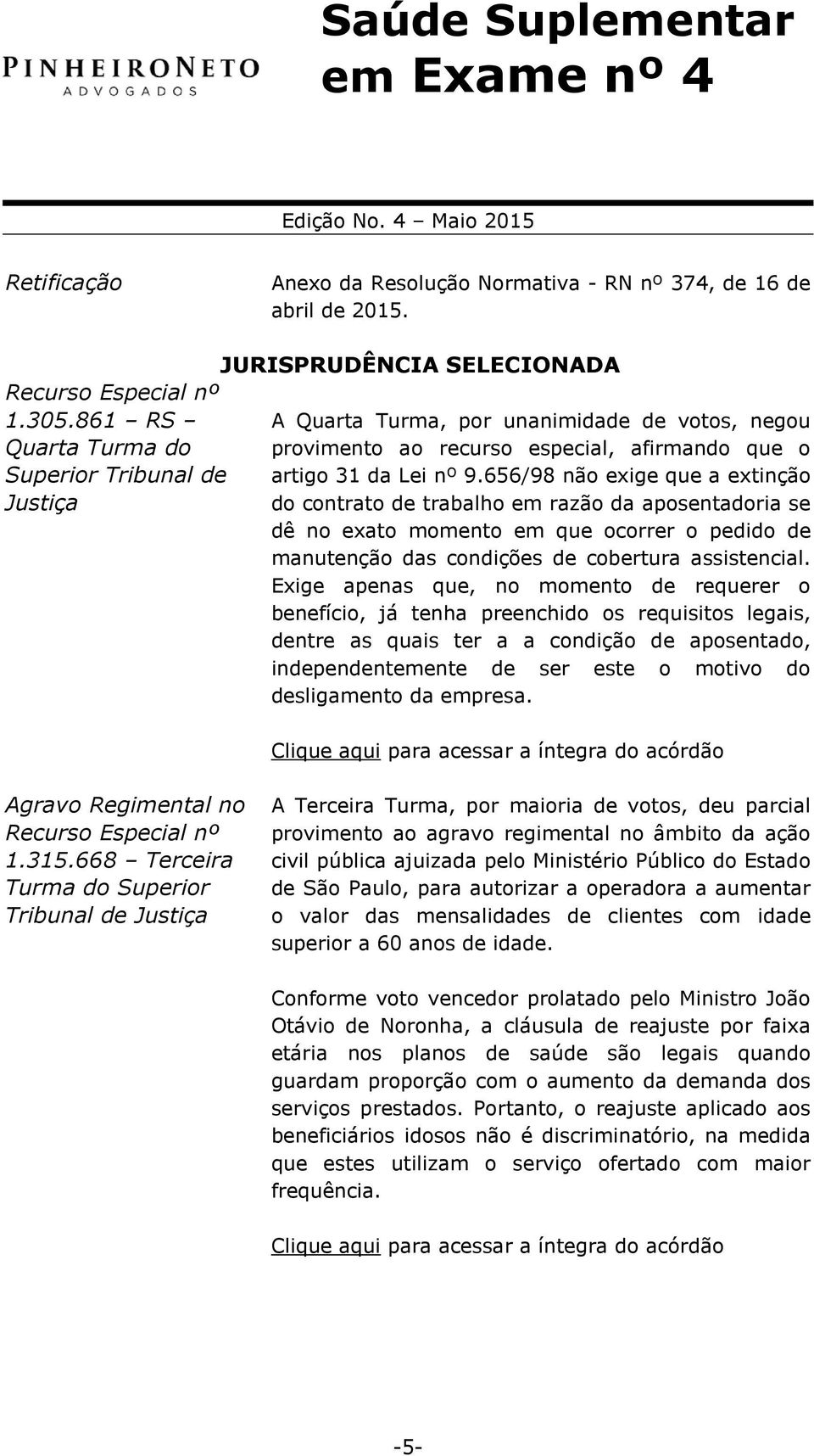 656/98 não exige que a extinção do contrato de trabalho em razão da aposentadoria se dê no exato momento em que ocorrer o pedido de manutenção das condições de cobertura assistencial.