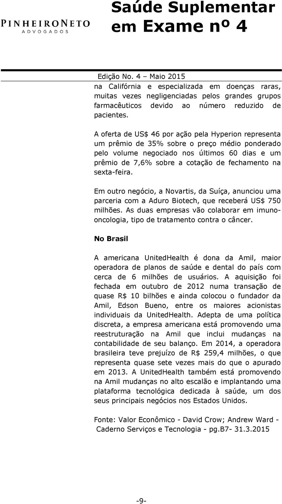 sexta-feira. Em outro negócio, a Novartis, da Suíça, anunciou uma parceria com a Aduro Biotech, que receberá US$ 750 milhões.