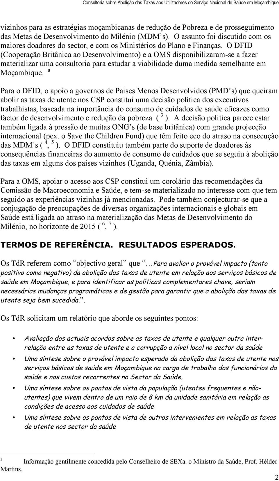 O DFID (Cooperação Britânica ao Desenvolvimento) e a OMS disponibilizaram-se a fazer materializar uma consultoria para estudar a viabilidade duma medida semelhante em Moçambique.