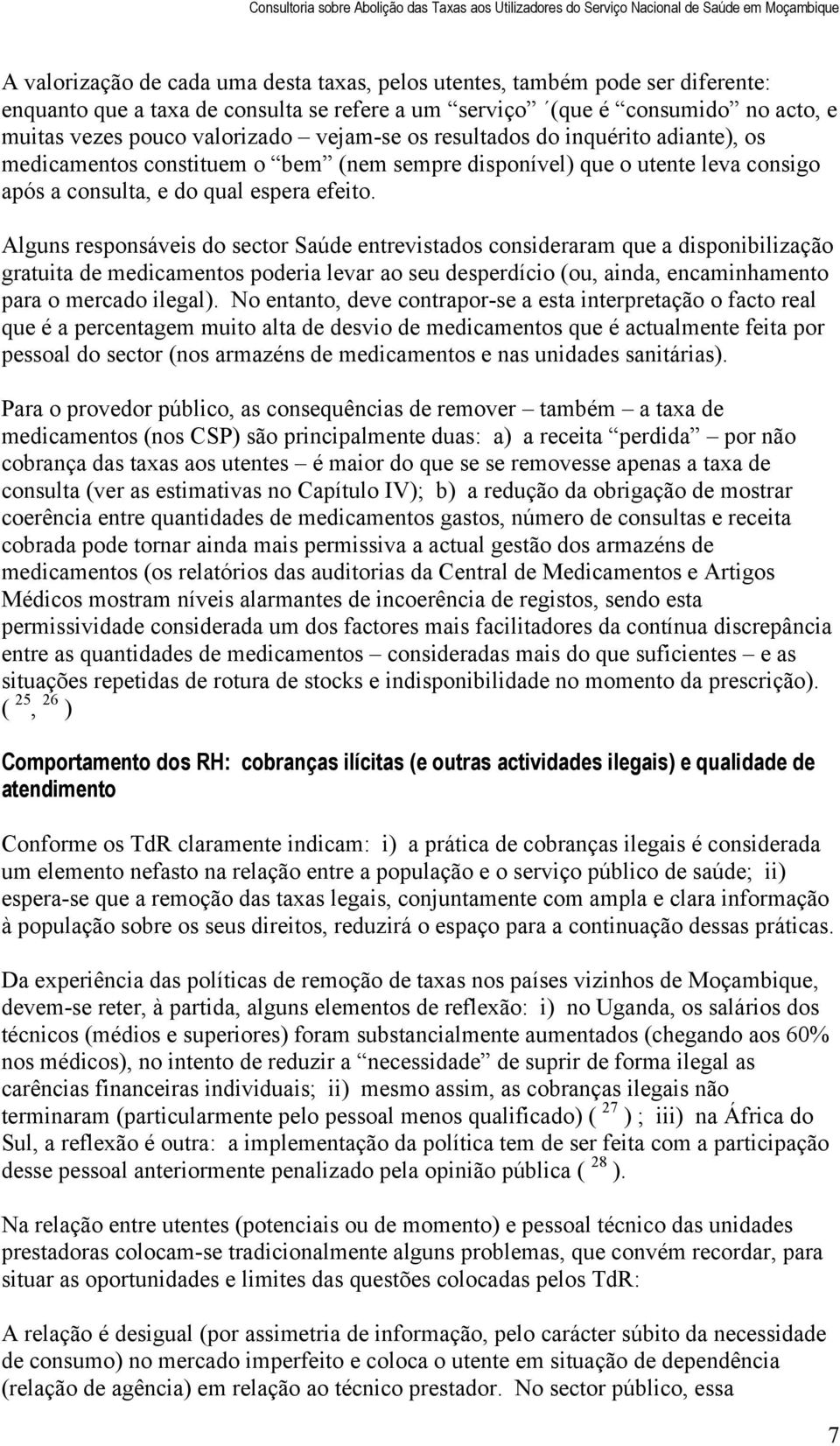 Alguns responsáveis do sector Saúde entrevistados consideraram que a disponibilização gratuita de medicamentos poderia levar ao seu desperdício (ou, ainda, encaminhamento para o mercado ilegal).