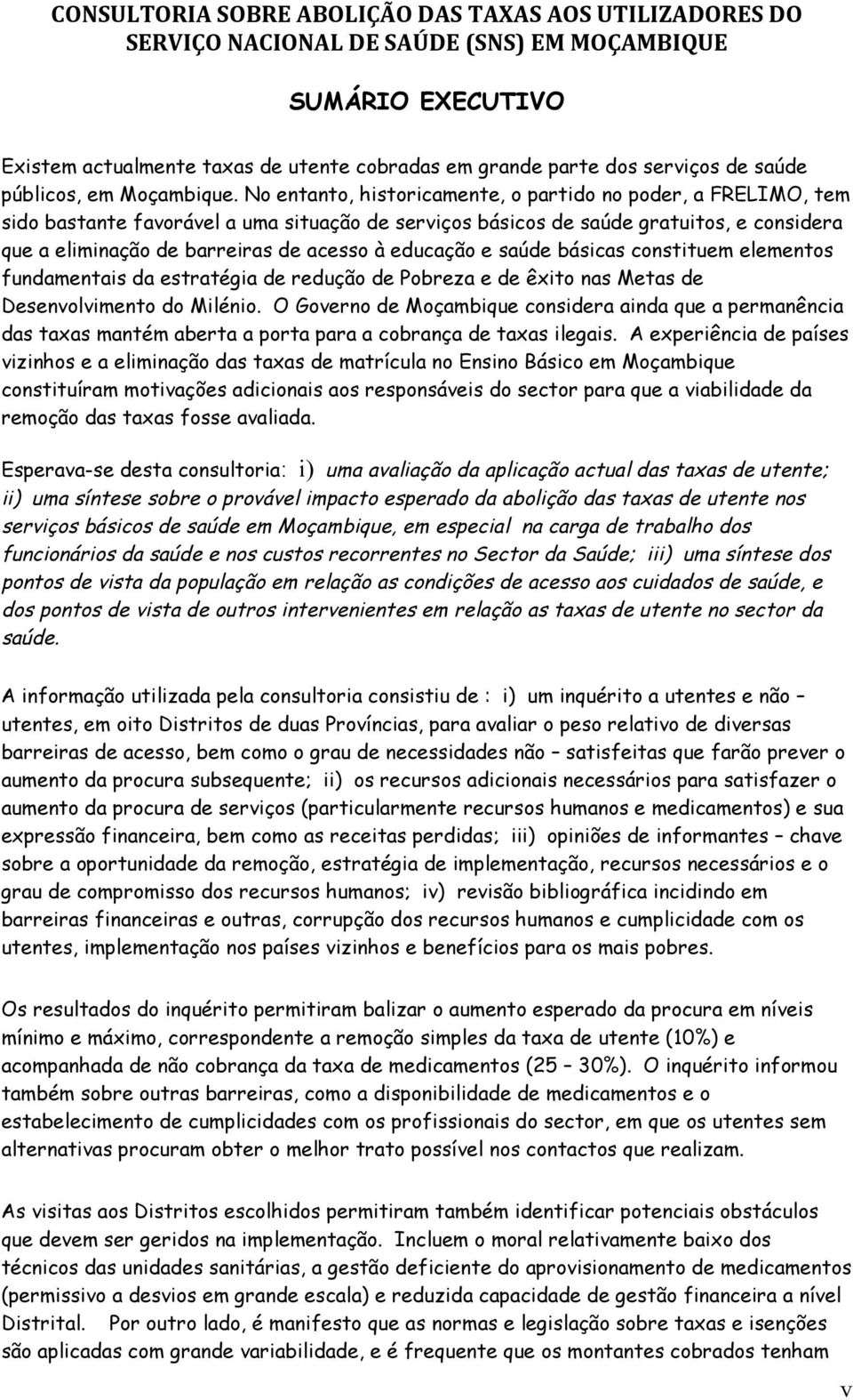 No entanto, historicamente, o partido no poder, a FRELIMO, tem sido bastante favorável a uma situação de serviços básicos de saúde gratuitos, e considera que a eliminação de barreiras de acesso à