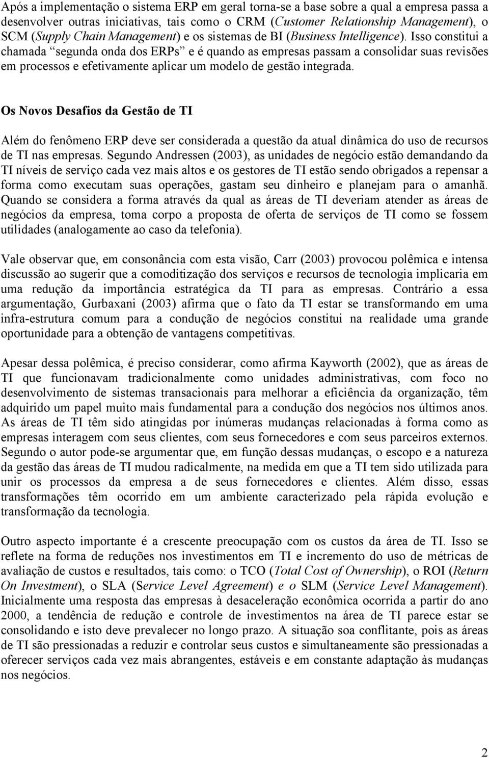 Isso constitui a chamada segunda onda dos ERPs e é quando as empresas passam a consolidar suas revisões em processos e efetivamente aplicar um modelo de gestão integrada.