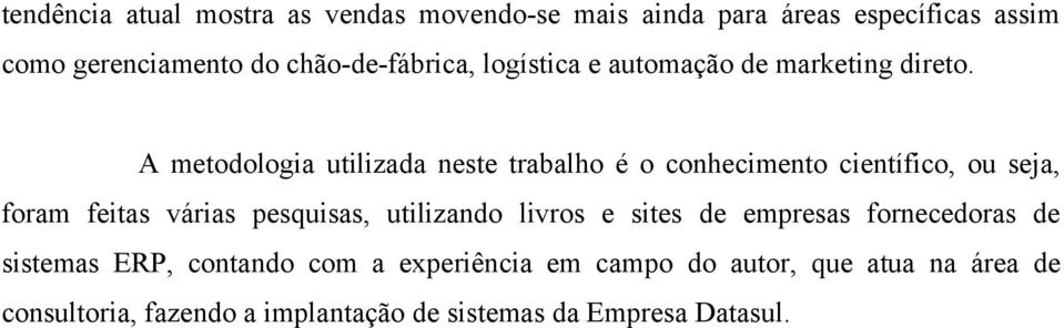 A metodologia utilizada neste trabalho é o conhecimento científico, ou seja, foram feitas várias pesquisas, utilizando