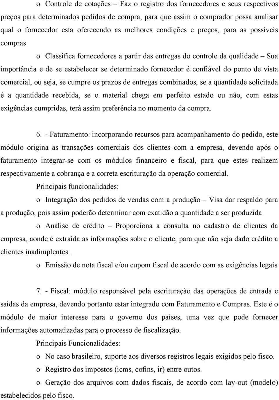 o Classifica fornecedores a partir das entregas do controle da qualidade Sua importância e de se estabelecer se determinado fornecedor é confiável do ponto de vista comercial, ou seja, se cumpre os