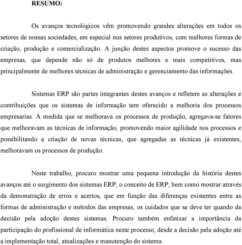 A junção destes aspectos promove o sucesso das empresas, que depende não só de produtos melhores e mais competitivos, mas principalmente de melhores técnicas de administração e gerenciamento das