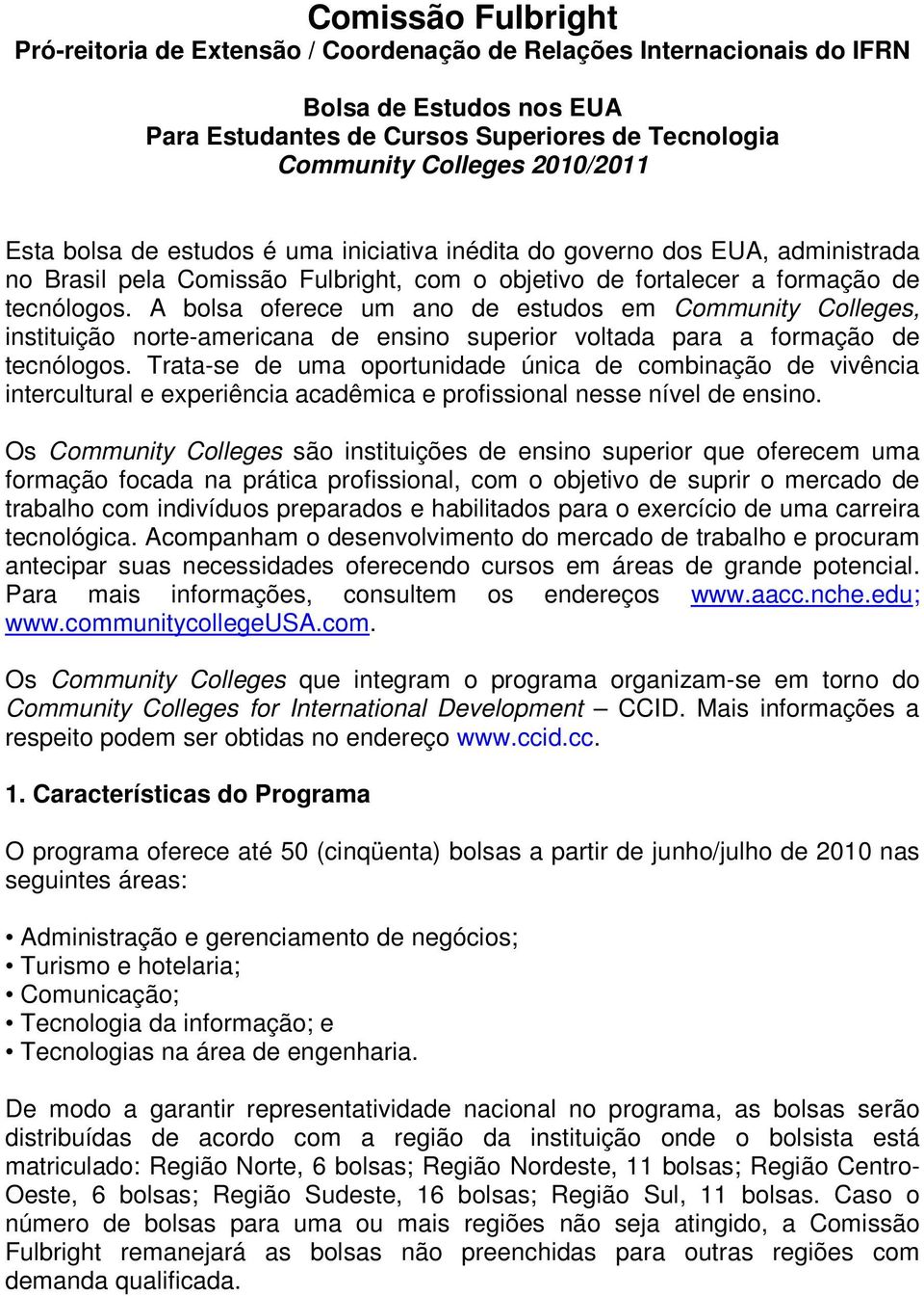 A bolsa oferece um ano de estudos em Community Colleges, instituição norte-americana de ensino superior voltada para a formação de tecnólogos.