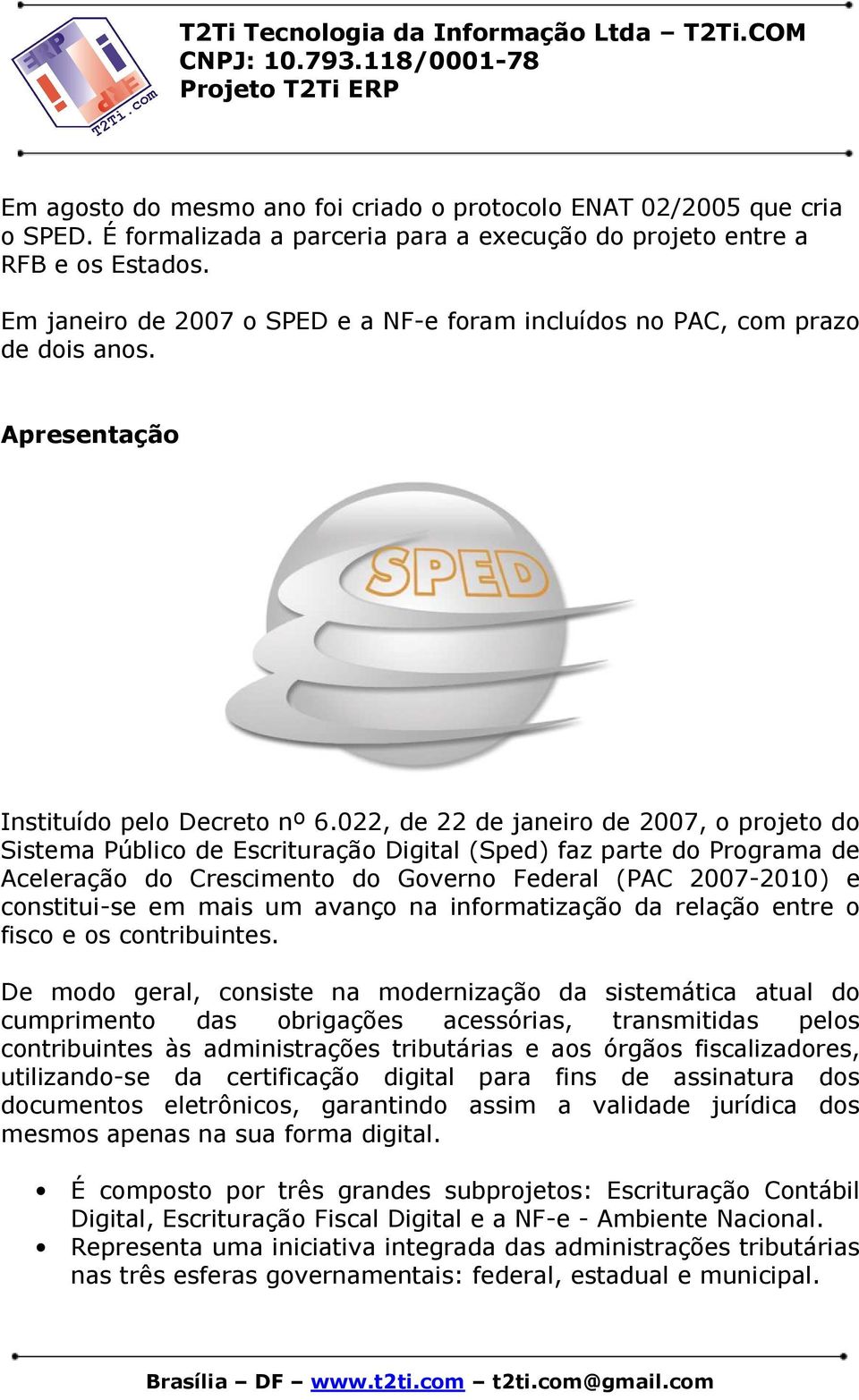 022, de 22 de janeiro de 2007, o projeto do Sistema Público de Escrituração Digital (Sped) faz parte do Programa de Aceleração do Crescimento do Governo Federal (PAC 2007-2010) e constitui-se em mais