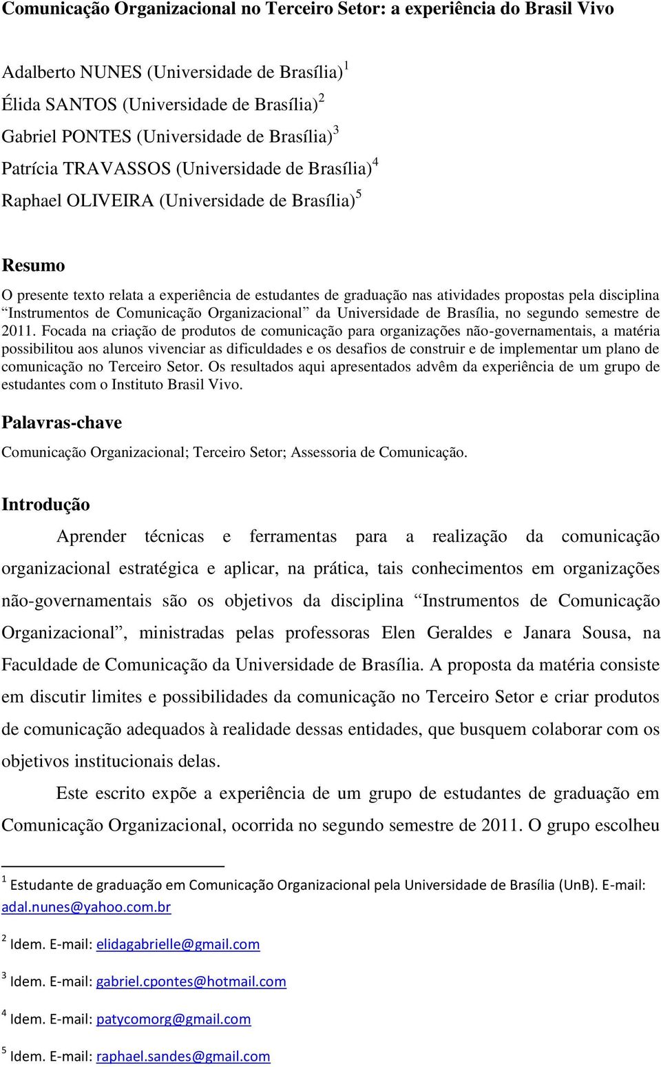 propostas pela disciplina Instrumentos de Comunicação Organizacional da Universidade de Brasília, no segundo semestre de 2011.