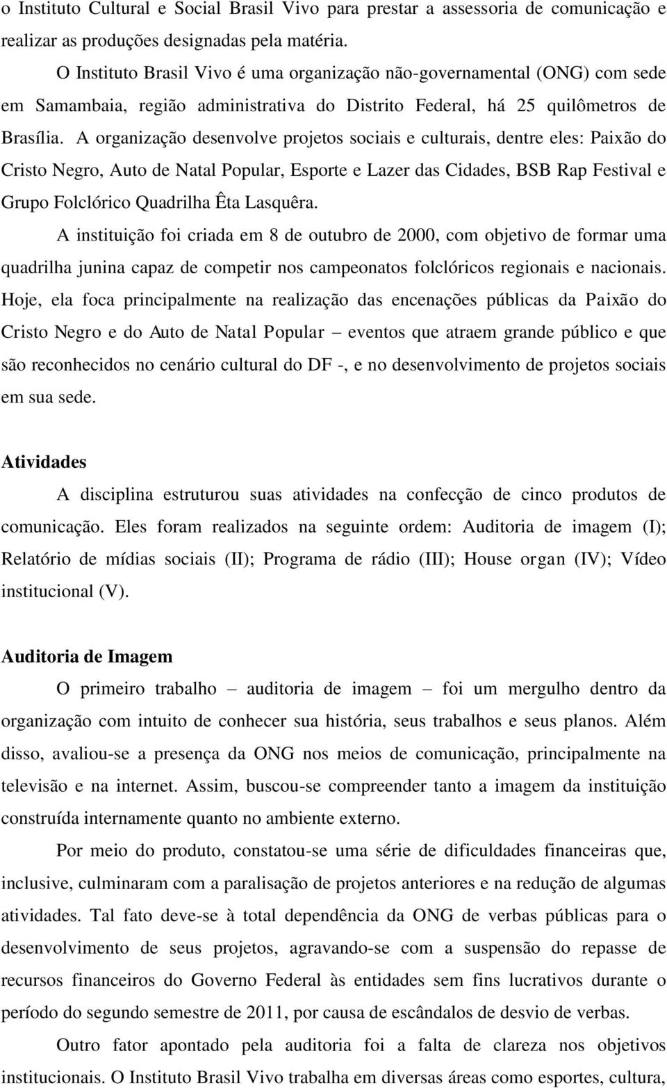 A organização desenvolve projetos sociais e culturais, dentre eles: Paixão do Cristo Negro, Auto de Natal Popular, Esporte e Lazer das Cidades, BSB Rap Festival e Grupo Folclórico Quadrilha Êta