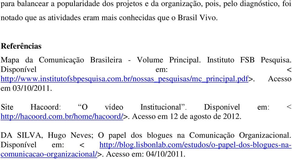 br/nossas_pesquisas/mc_principal.pdf>. Acesso em 03/10/2011. Site Hacoord: O vídeo Institucional. Disponível em: < http://hacoord.com.br/home/hacoord/>.