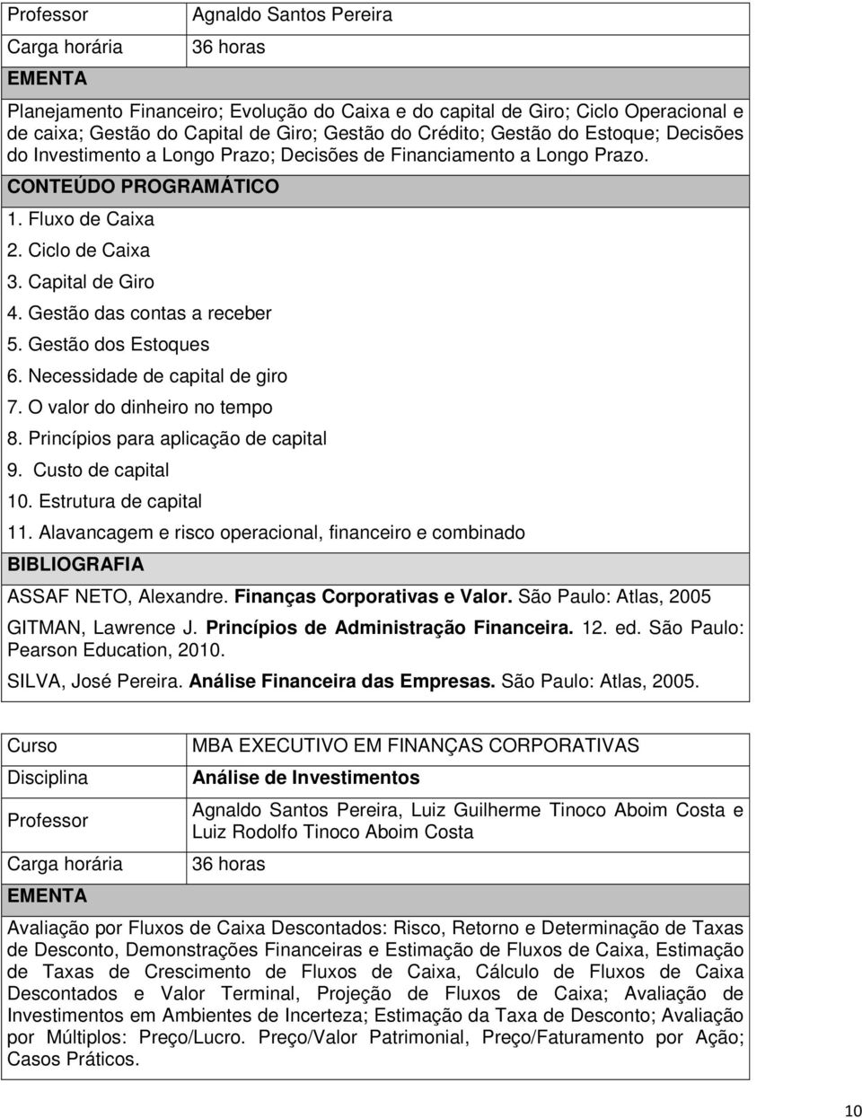 Necessidade de capital de giro 7. O valor do dinheiro no tempo 8. Princípios para aplicação de capital 9. Custo de capital 10. Estrutura de capital 11.