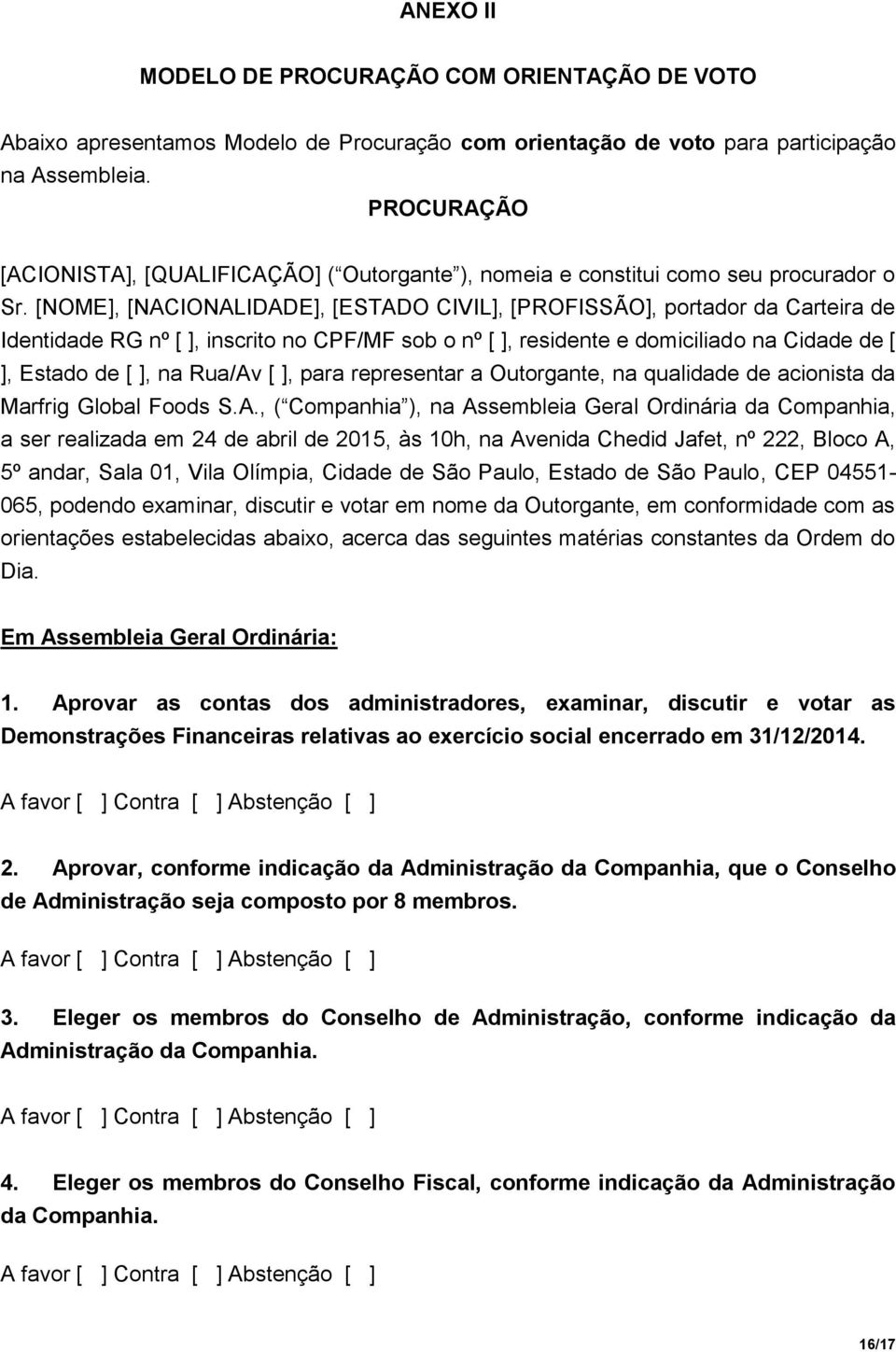 [NOME], [NACIONALIDADE], [ESTADO CIVIL], [PROFISSÃO], portador da Carteira de Identidade RG nº [ ], inscrito no CPF/MF sob o nº [ ], residente e domiciliado na Cidade de [ ], Estado de [ ], na Rua/Av