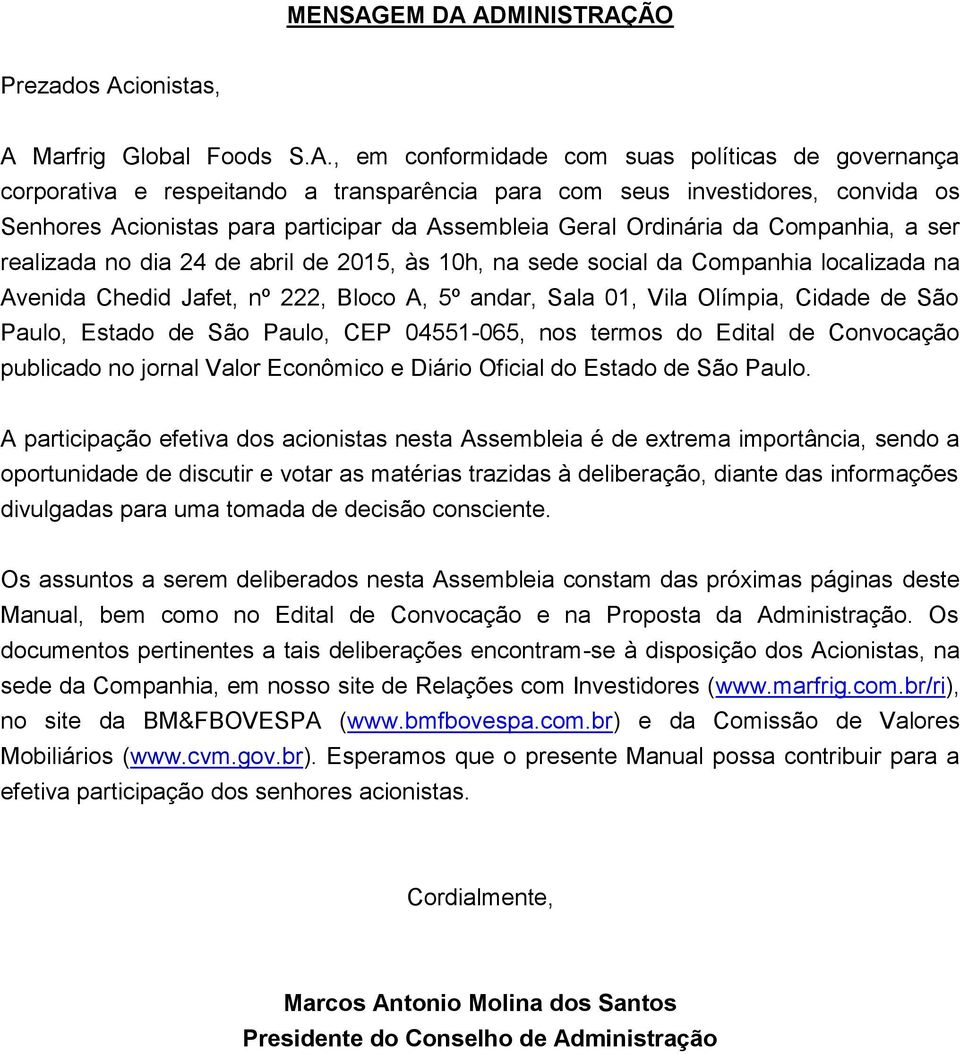 ADMINISTRAÇÃO Prezados Acionistas, A Marfrig Global Foods S.A., em conformidade com suas políticas de governança corporativa e respeitando a transparência para com seus investidores, convida os