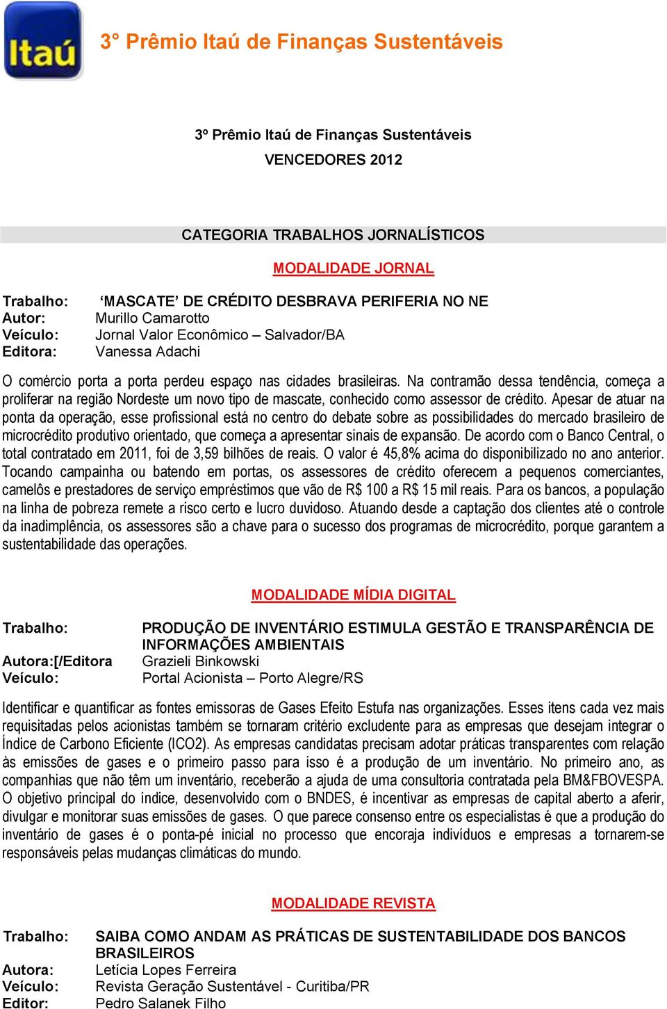 Na contramão dessa tendência, começa a proliferar na região Nordeste um novo tipo de mascate, conhecido como assessor de crédito.