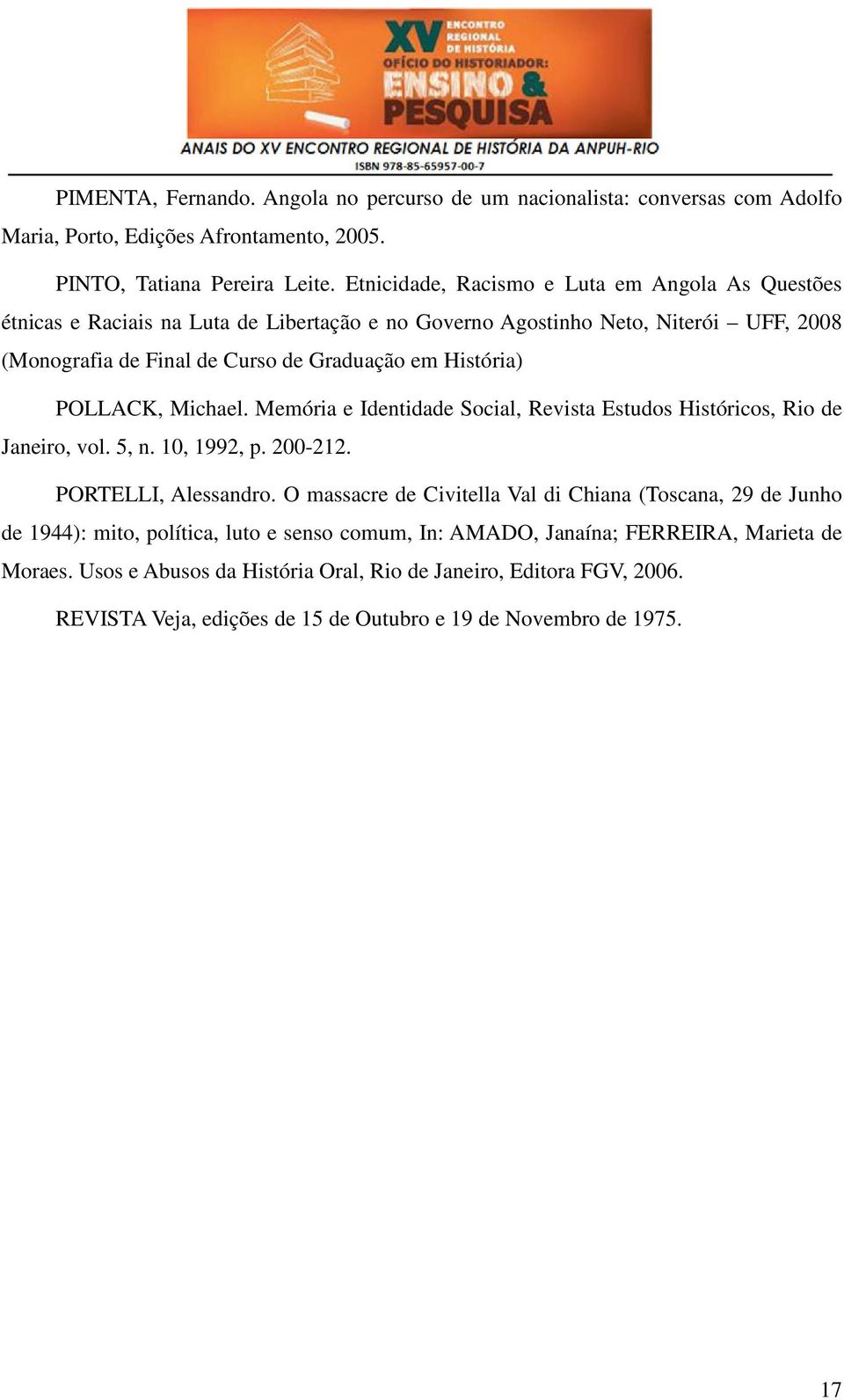 POLLACK, Michael. Memória e Identidade Social, Revista Estudos Históricos, Rio de Janeiro, vol. 5, n. 10, 1992, p. 200-212. PORTELLI, Alessandro.