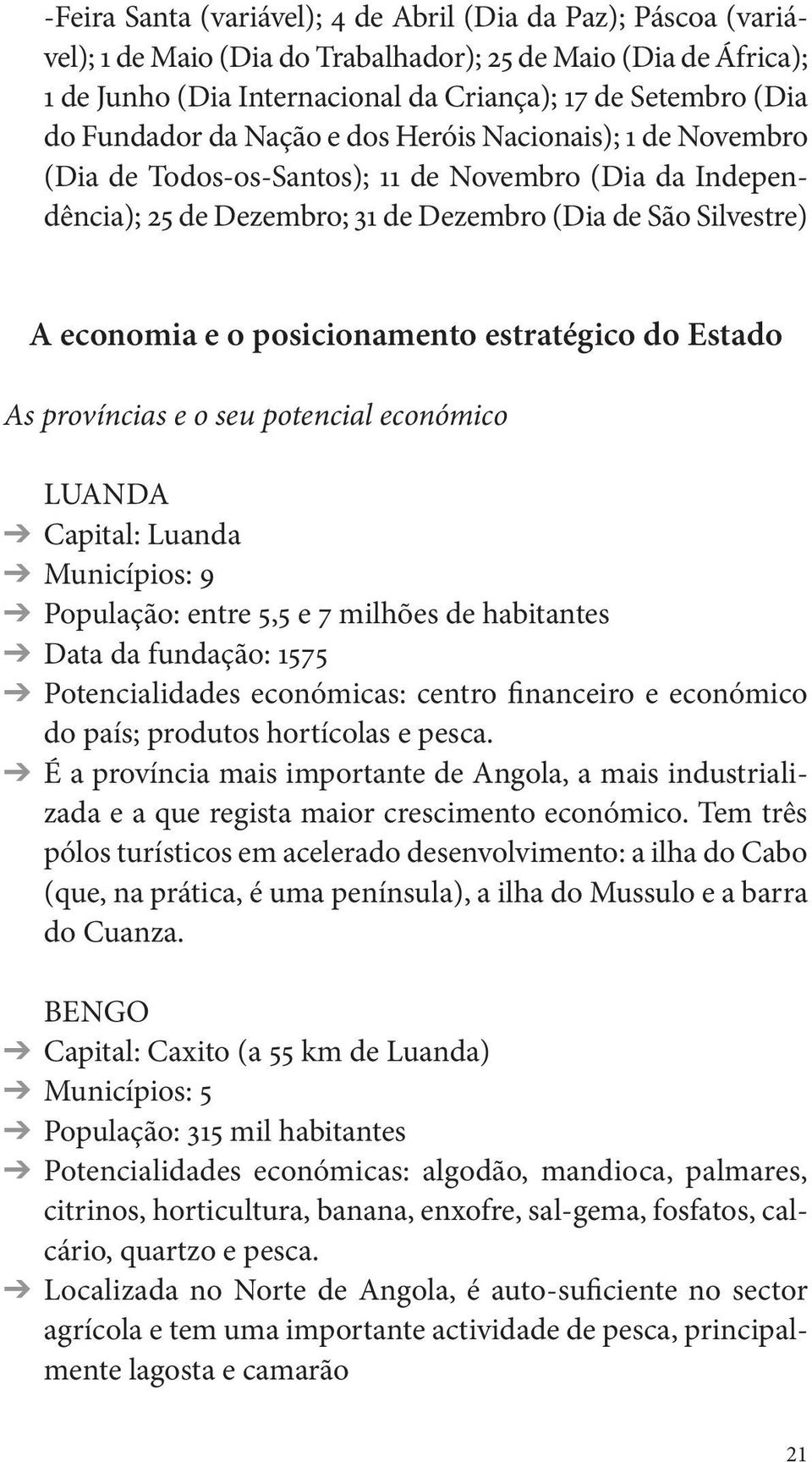 posicionamento estratégico do Estado As províncias e o seu potencial económico LUANDA Capital: Luanda Municípios: 9 População: entre 5,5 e 7 milhões de habitantes Data da fundação: 1575