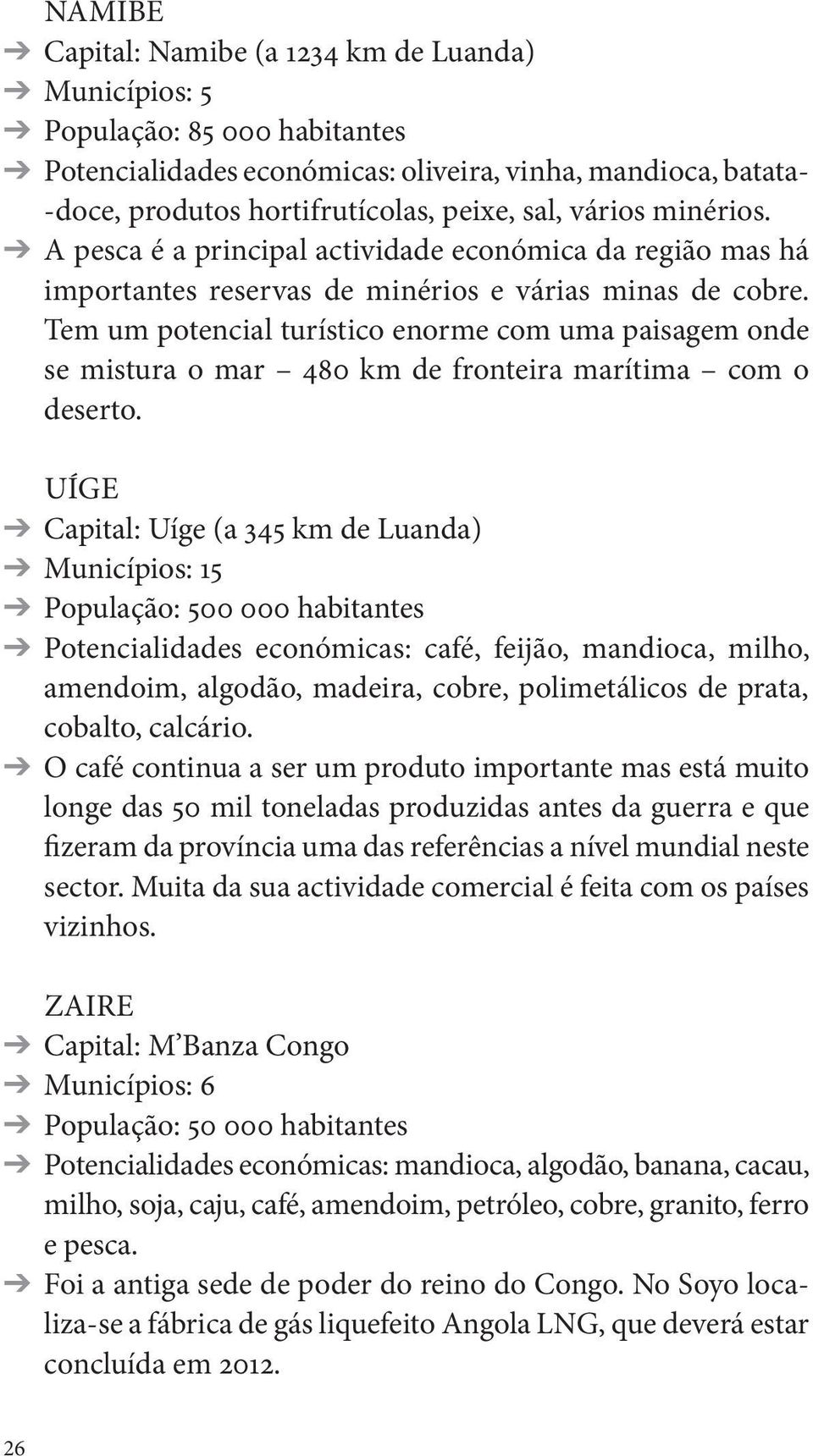 Tem um potencial turístico enorme com uma paisagem onde se mistura o mar 480 km de fronteira marítima com o deserto.