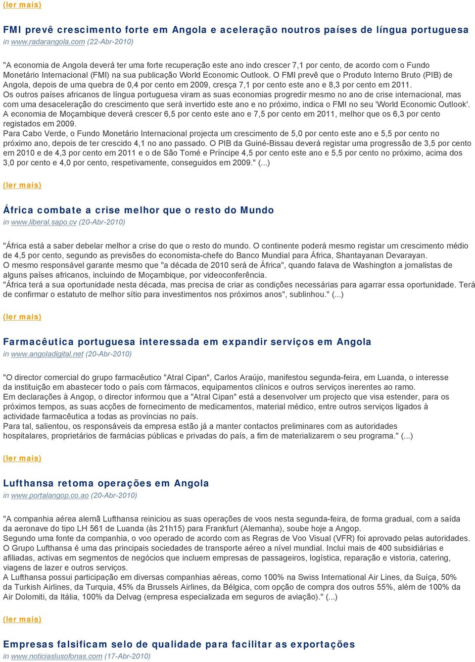 Outlook. O FMI prevê que o Produto Interno Bruto (PIB) de Angola, depois de uma quebra de 0,4 por cento em 2009, cresça 7,1 por cento este ano e 8,3 por cento em 2011.