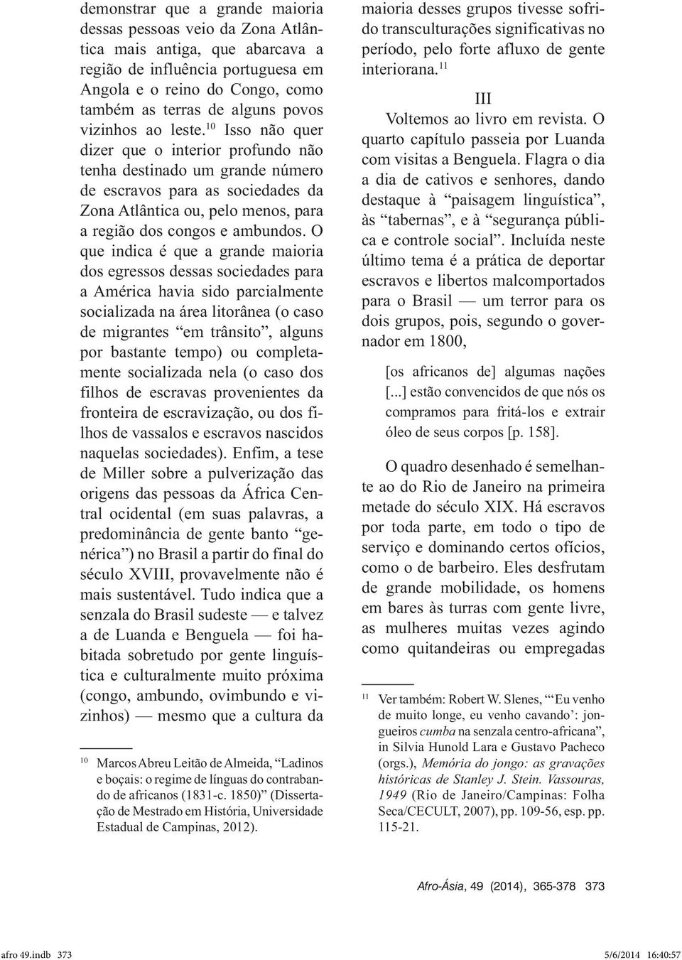 10 Isso não quer dizer que o interior profundo não tenha destinado um grande número de escravos para as sociedades da Zona Atlântica ou, pelo menos, para a região dos congos e ambundos.