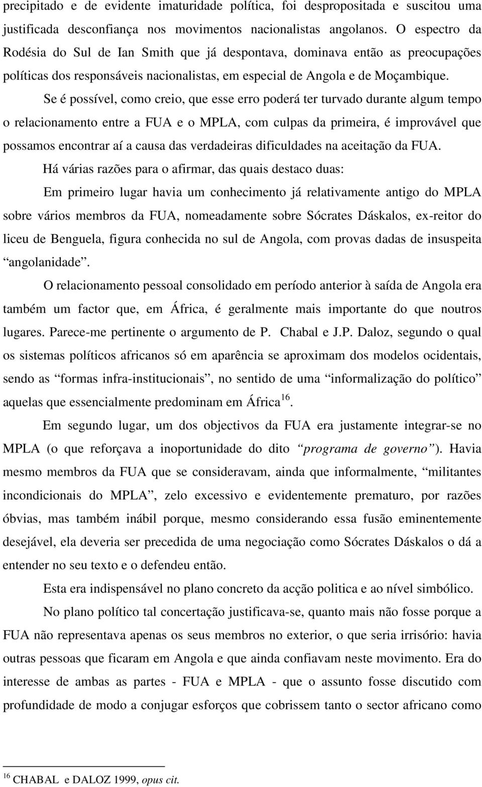 Se é possível, como creio, que esse erro poderá ter turvado durante algum tempo o relacionamento entre a FUA e o MPLA, com culpas da primeira, é improvável que possamos encontrar aí a causa das