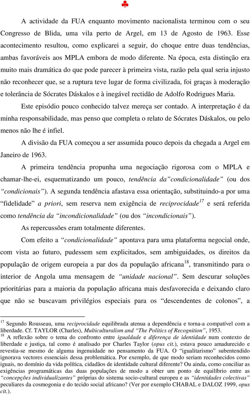 Na época, esta distinção era muito mais dramática do que pode parecer à primeira vista, razão pela qual seria injusto não reconhecer que, se a ruptura teve lugar de forma civilizada, foi graças à