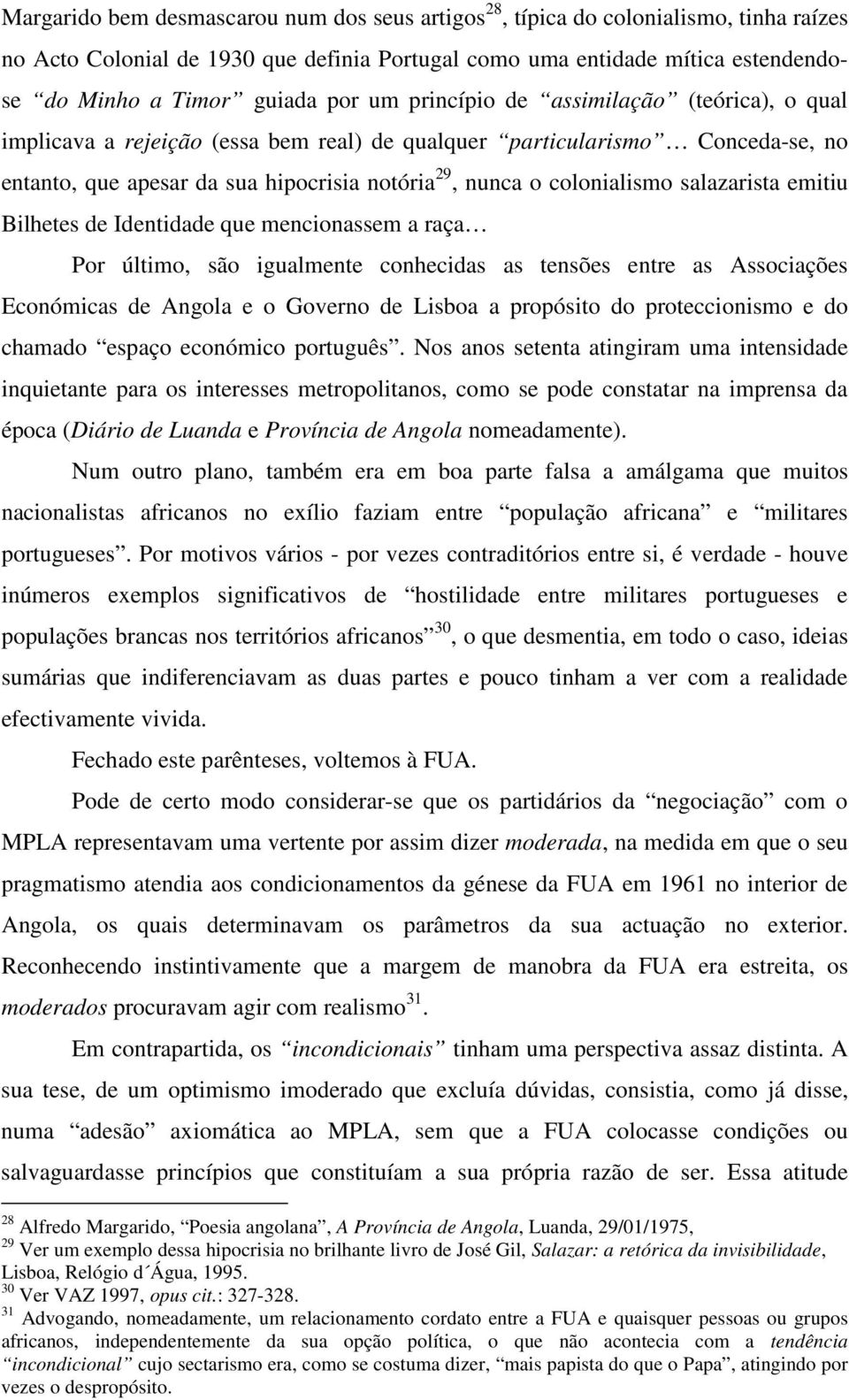 salazarista emitiu Bilhetes de Identidade que mencionassem a raça Por último, são igualmente conhecidas as tensões entre as Associações Económicas de Angola e o Governo de Lisboa a propósito do