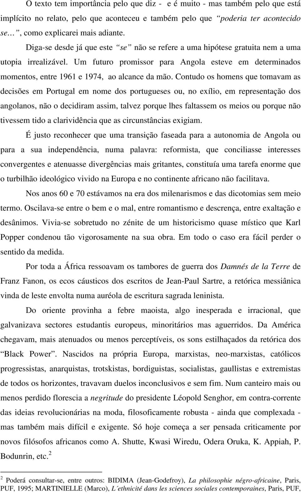 Contudo os homens que tomavam as decisões em Portugal em nome dos portugueses ou, no exílio, em representação dos angolanos, não o decidiram assim, talvez porque lhes faltassem os meios ou porque não