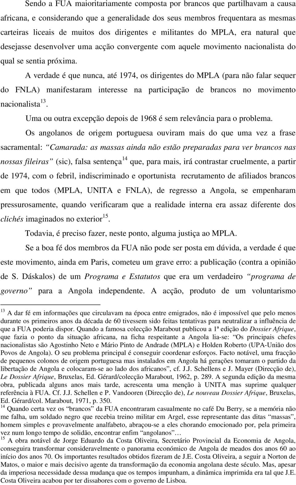 A verdade é que nunca, até 1974, os dirigentes do MPLA (para não falar sequer do FNLA) manifestaram interesse na participação de brancos no movimento nacionalista 13.