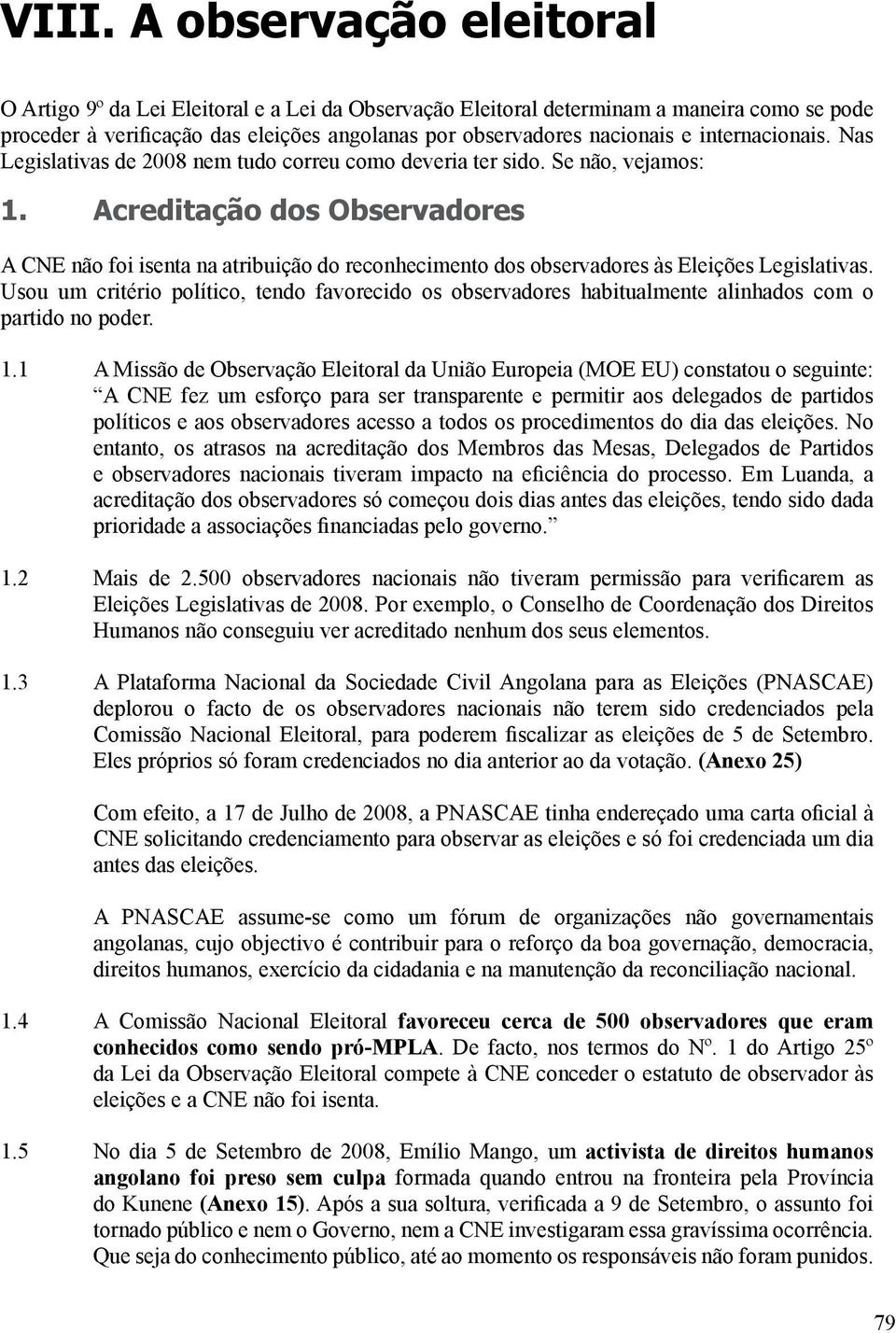 Acreditação dos Observadores A CNE não foi isenta na atribuição do reconhecimento dos observadores às Eleições Legislativas.