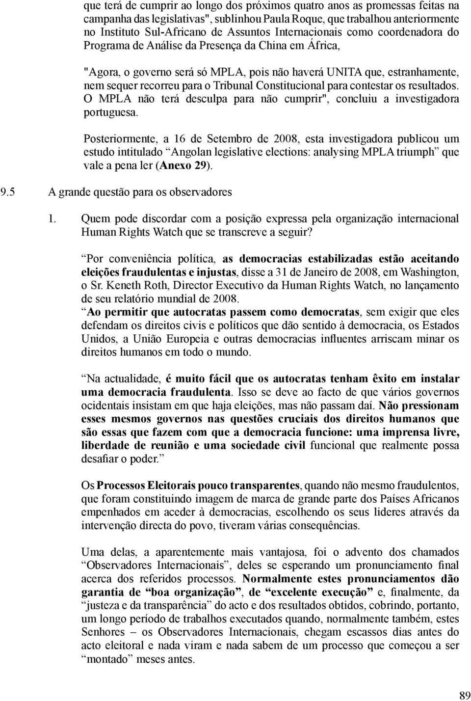 Constitucional para contestar os resultados. O MPLA não terá desculpa para não cumprir", concluiu a investigadora portuguesa.