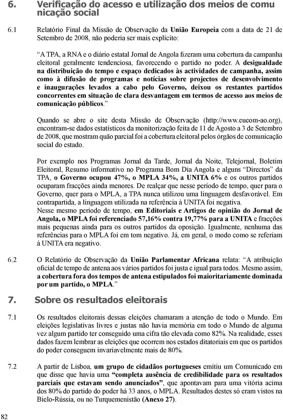 cobertura da campanha eleitoral geralmente tendenciosa, favorecendo o partido no poder.