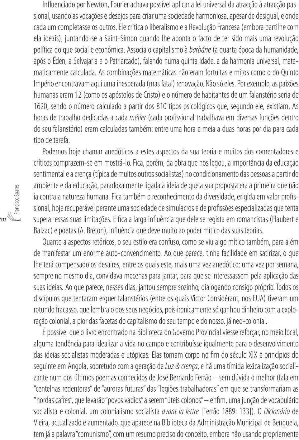 Ele critica o liberalismo e a Revolução Francesa (embora partilhe com ela ideais), juntando-se a Saint-Simon quando lhe aponta o facto de ter sido mais uma revolução política do que social e