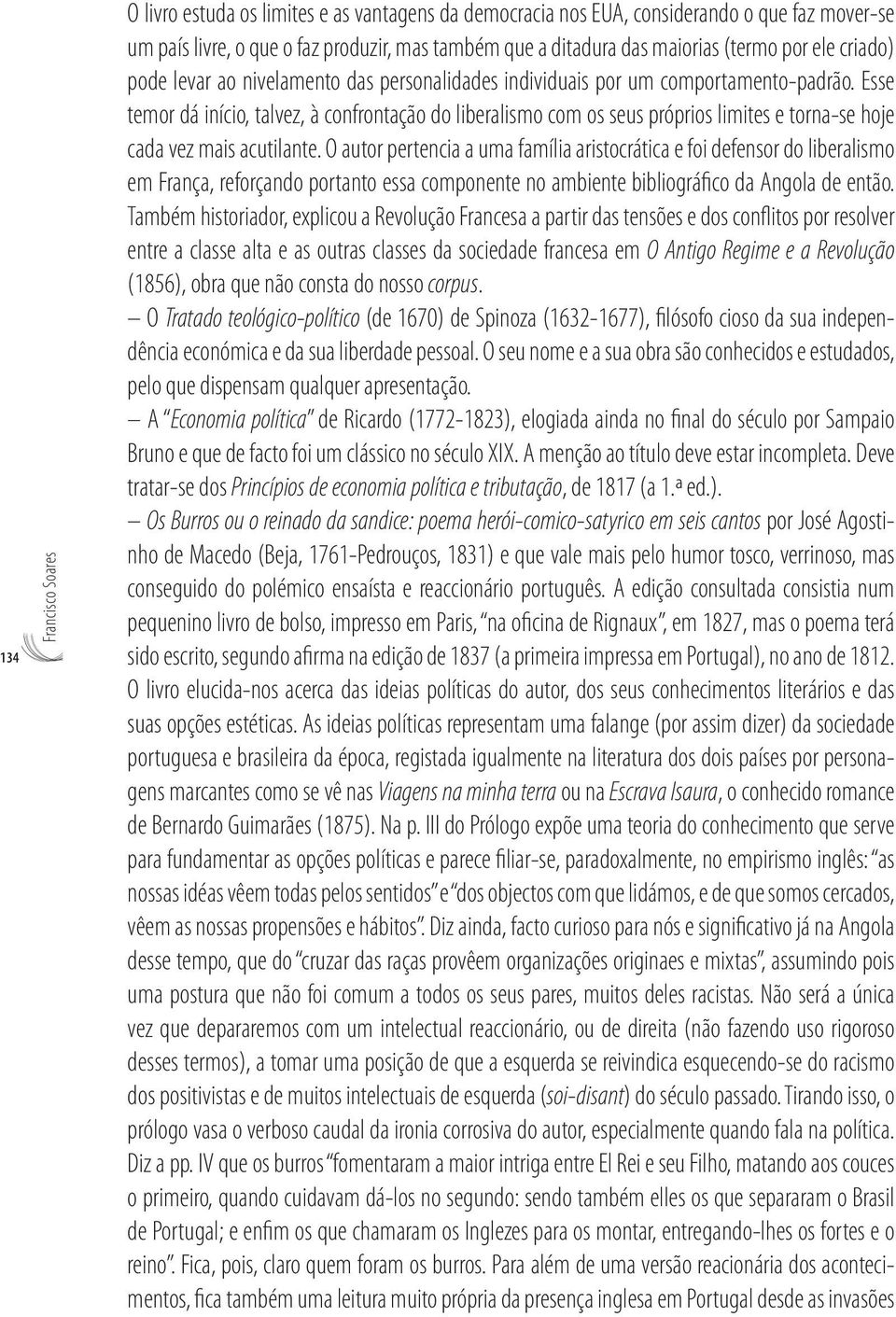 Esse temor dá início, talvez, à confrontação do liberalismo com os seus próprios limites e torna-se hoje cada vez mais acutilante.