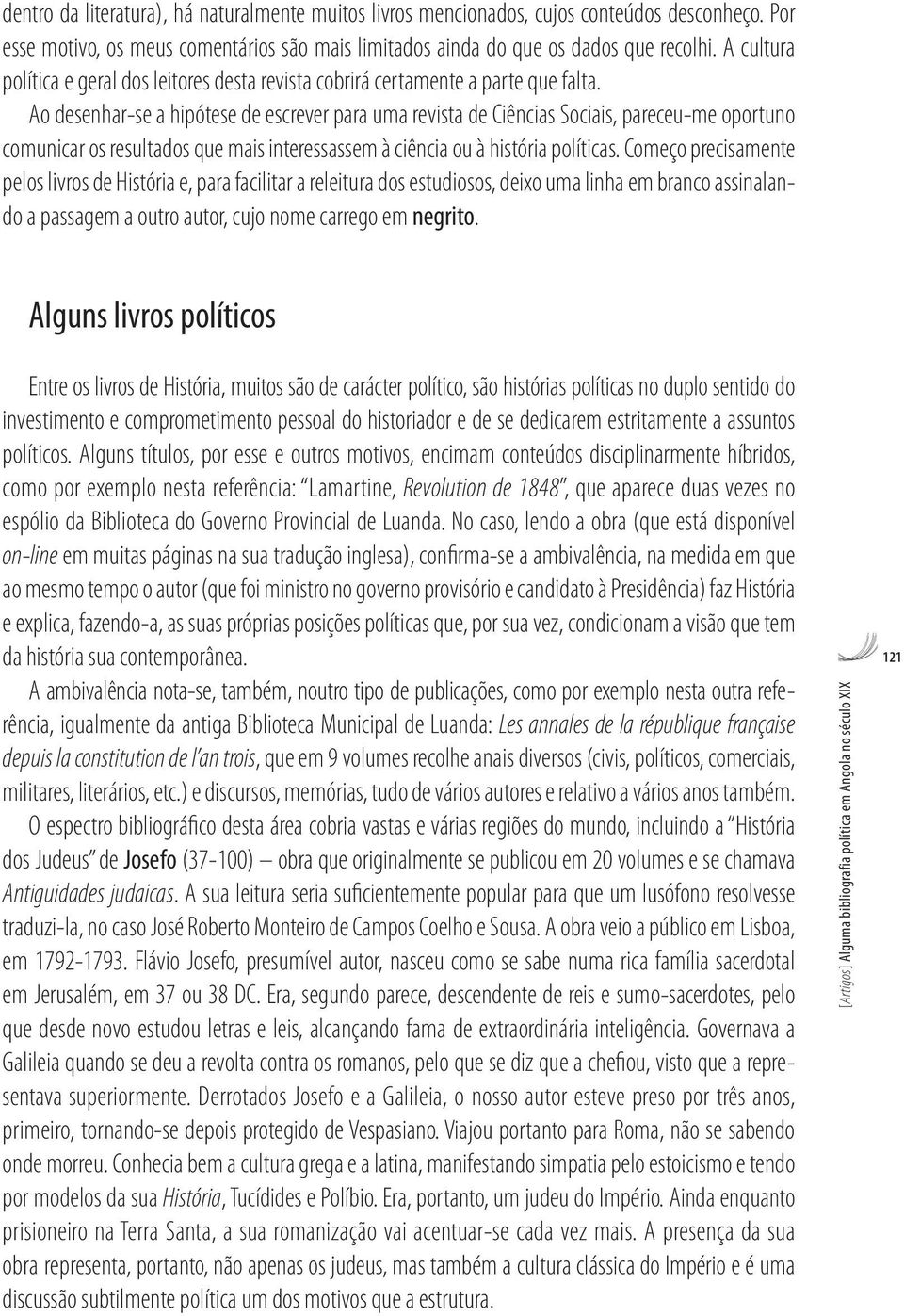 Ao desenhar-se a hipótese de escrever para uma revista de Ciências Sociais, pareceu-me oportuno comunicar os resultados que mais interessassem à ciência ou à história políticas.