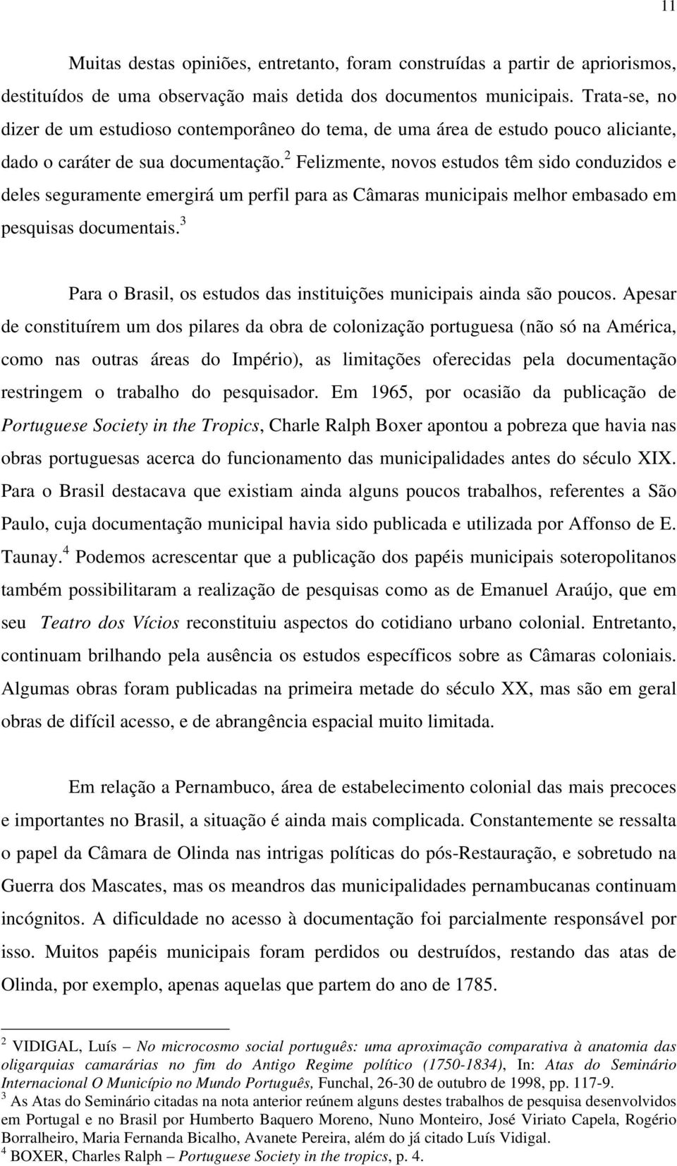 2 Felizmente, novos estudos têm sido conduzidos e deles seguramente emergirá um perfil para as Câmaras municipais melhor embasado em pesquisas documentais.