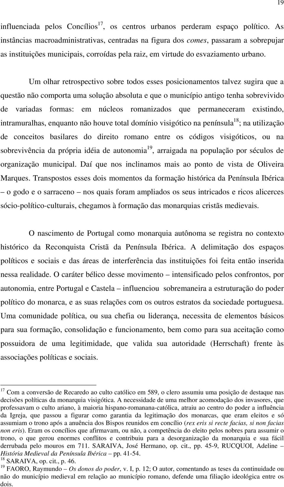 Um olhar retrospectivo sobre todos esses posicionamentos talvez sugira que a questão não comporta uma solução absoluta e que o município antigo tenha sobrevivido de variadas formas: em núcleos