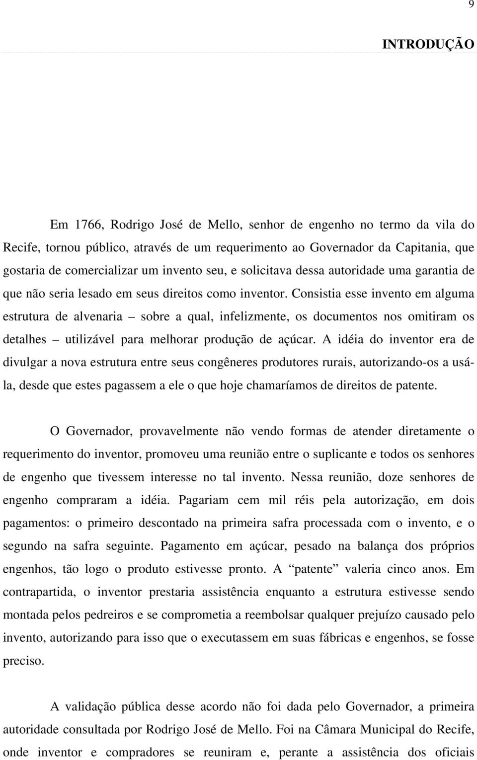 Consistia esse invento em alguma estrutura de alvenaria sobre a qual, infelizmente, os documentos nos omitiram os detalhes utilizável para melhorar produção de açúcar.