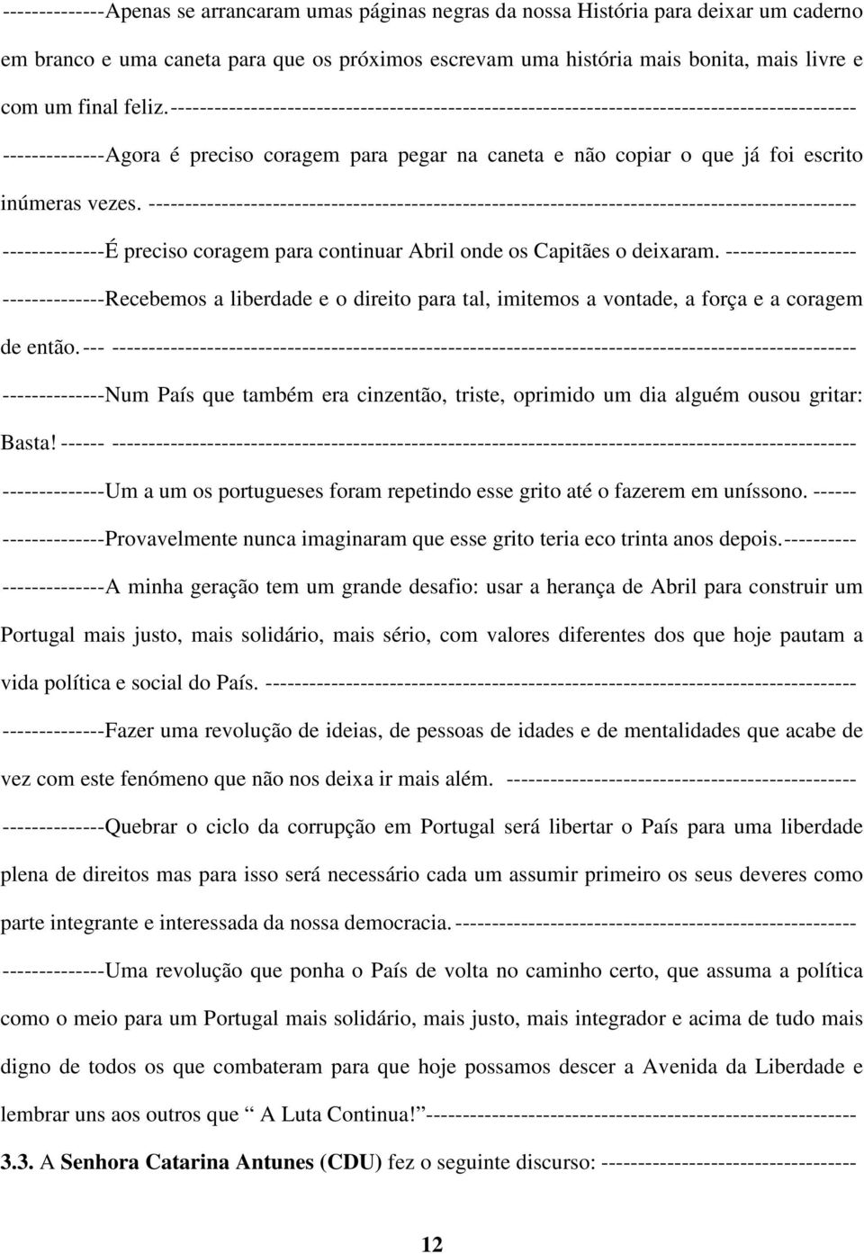 ---------------------------------------------------------------------------------------------- --------------Agora é preciso coragem para pegar na caneta e não copiar o que já foi escrito inúmeras