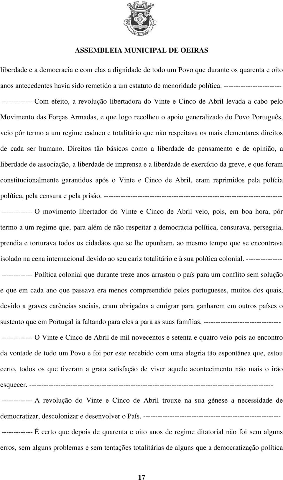 ------------------------ ------------- Com efeito, a revolução libertadora do Vinte e Cinco de Abril levada a cabo pelo Movimento das Forças Armadas, e que logo recolheu o apoio generalizado do Povo