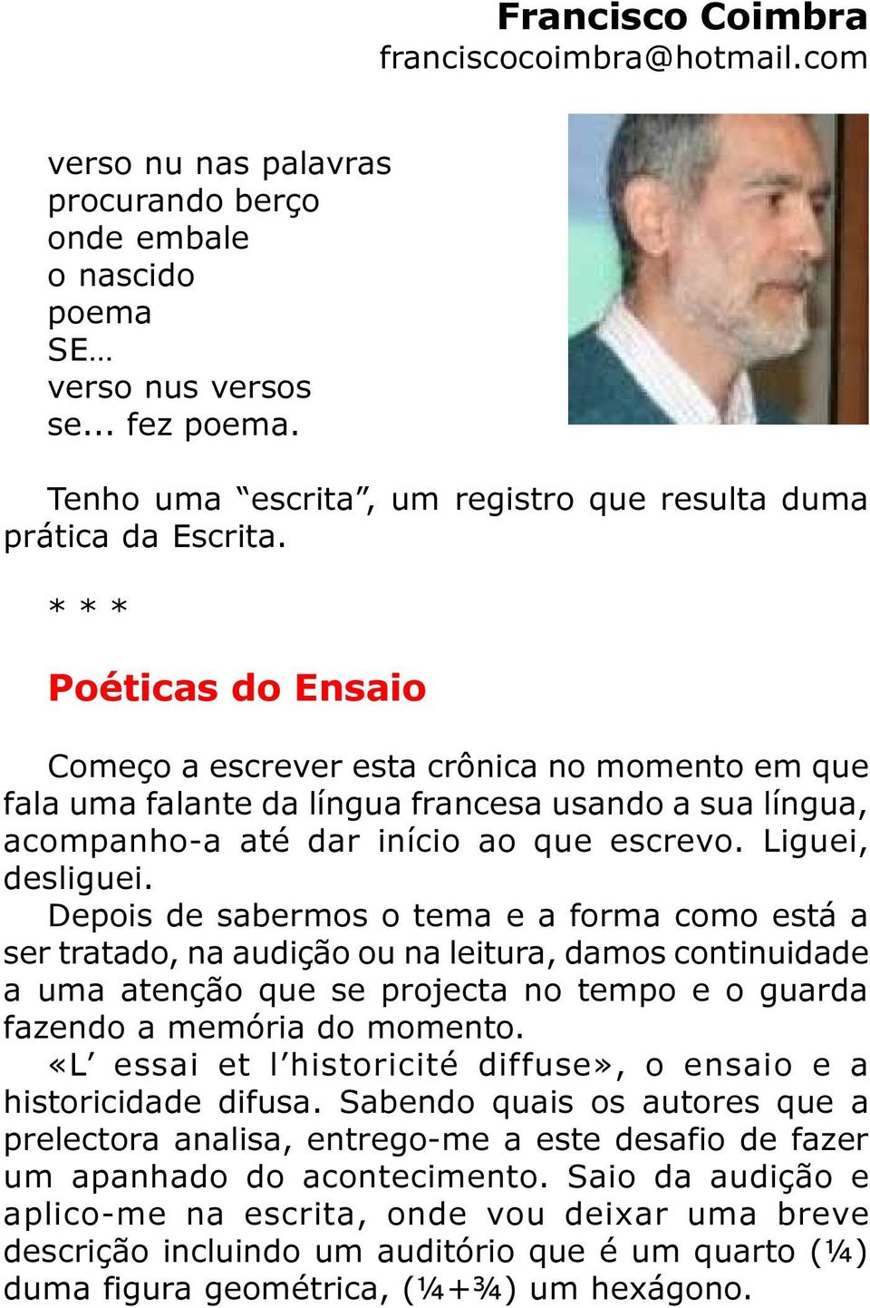 * * * Poéticas do Ensaio Começo a escrever esta crônica no momento em que fala uma falante da língua francesa usando a sua língua, acompanho-a até dar início ao que escrevo. Liguei, desliguei.