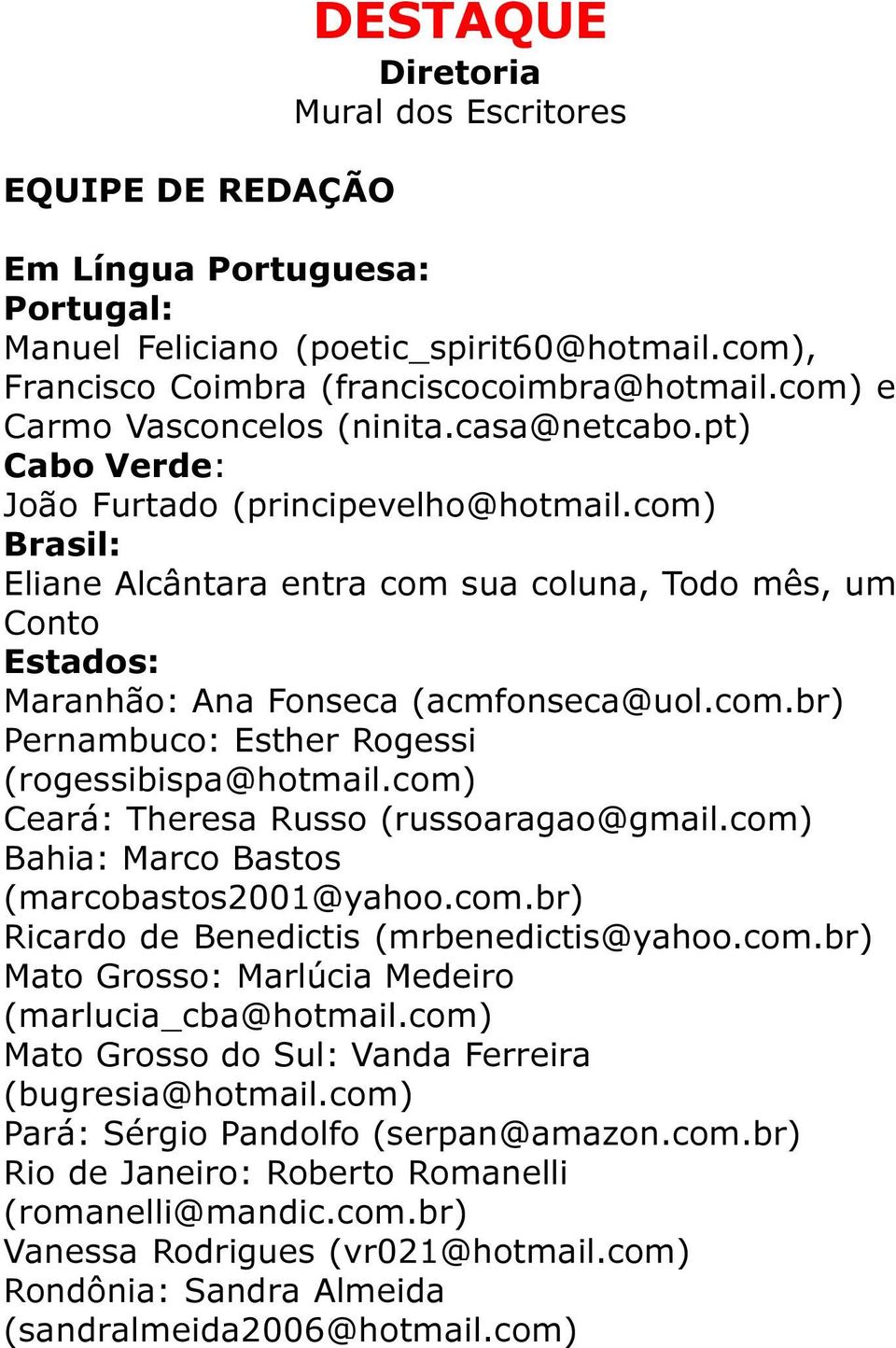 com) Brasil: Eliane Alcântara entra com sua coluna, Todo mês, um Conto Estados: Maranhão: Ana Fonseca (acmfonseca@uol.com.br) Pernambuco: Esther Rogessi (rogessibispa@hotmail.