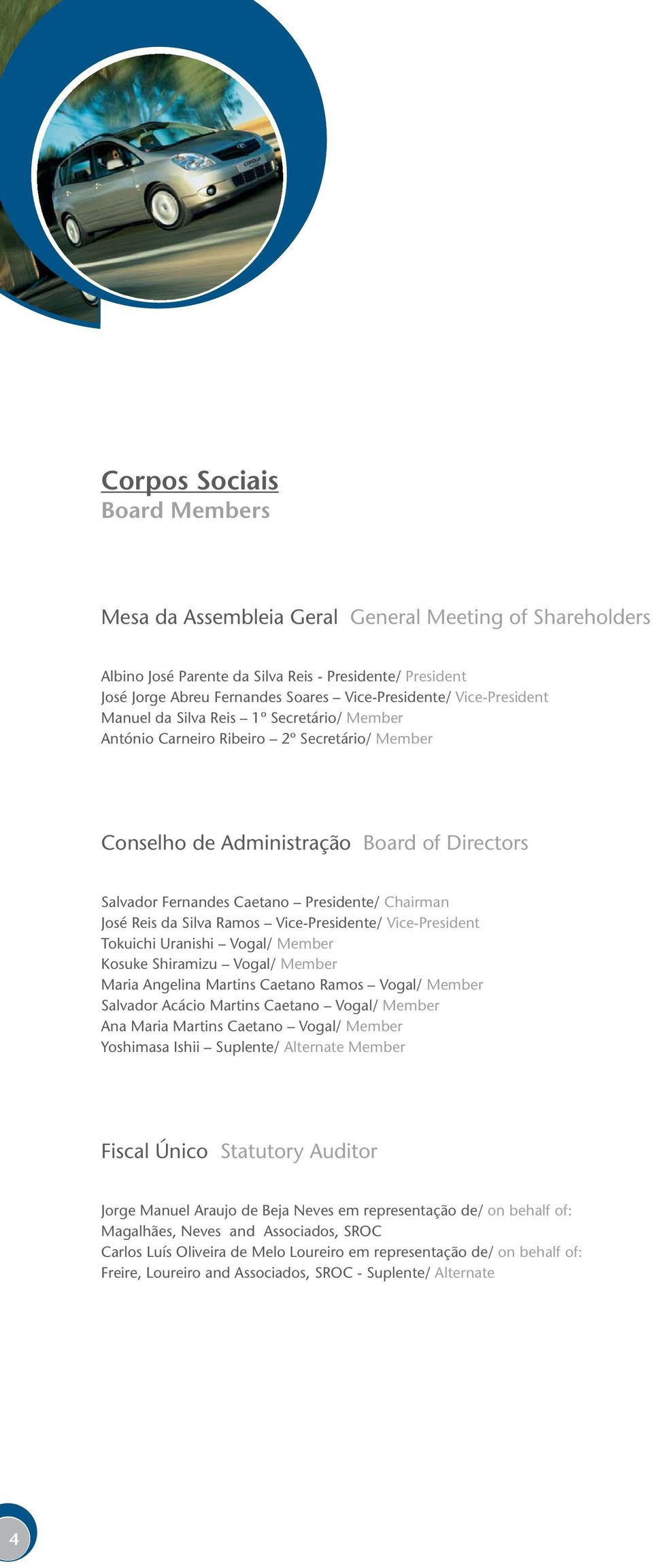 José Reis da Silva Ramos Vice-Presidente/ Vice-President Tokuichi Uranishi Vogal/ Member Kosuke Shiramizu Vogal/ Member Maria Angelina Martins Caetano Ramos Vogal/ Member Salvador Acácio Martins